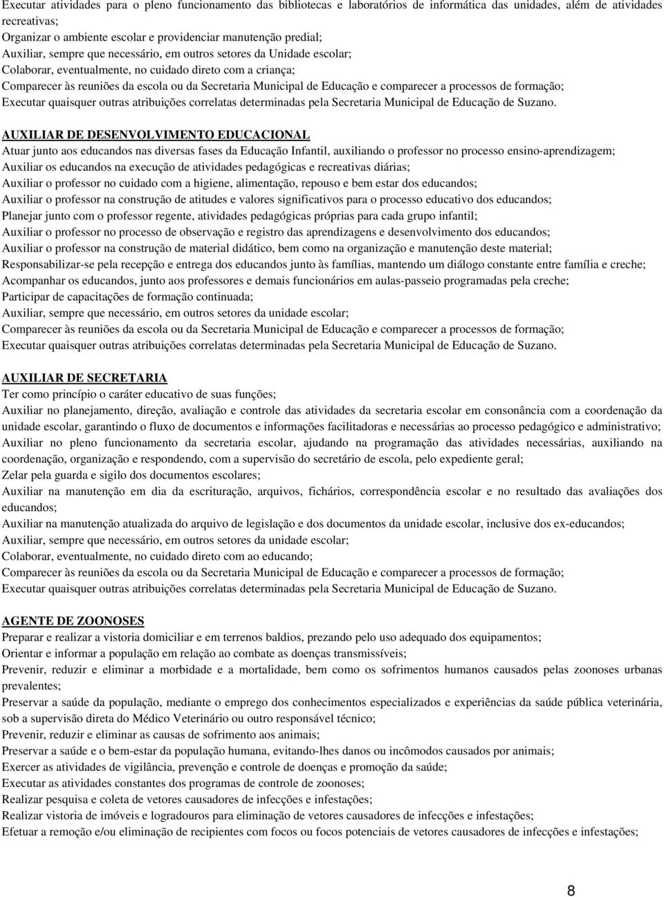 de Educação e comparecer a processos de formação; Executar quaisquer outras atribuições correlatas determinadas pela Secretaria Municipal de Educação de Suzano.
