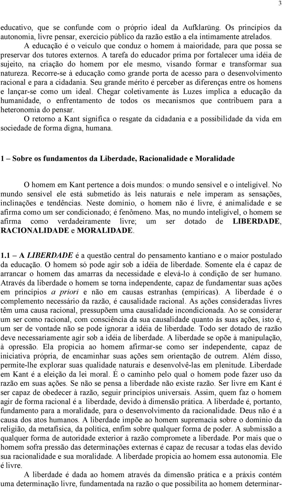 A tarefa do educador prima por fortalecer uma idéia de sujeito, na criação do homem por ele mesmo, visando formar e transformar sua natureza.