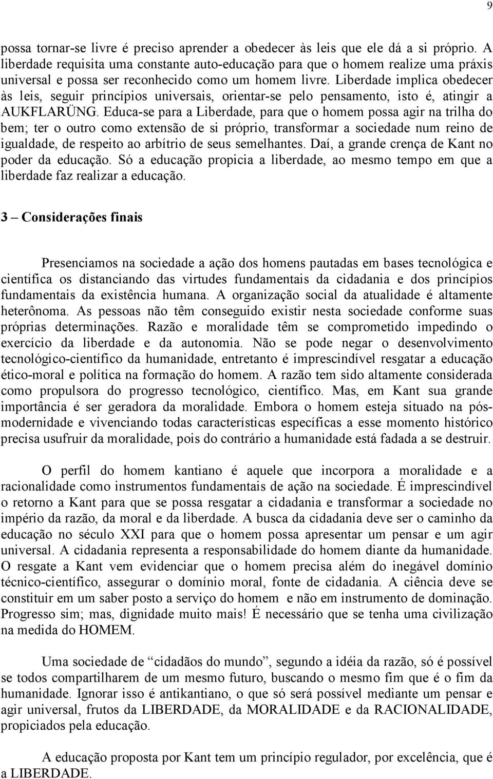 Liberdade implica obedecer às leis, seguir princípios universais, orientar-se pelo pensamento, isto é, atingir a AUKFLARÜNG.