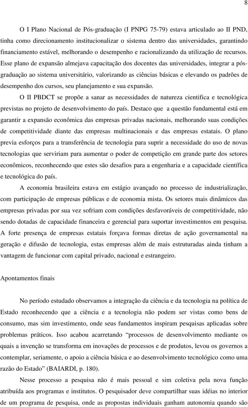 Esse plano de expansão almejava capacitação dos docentes das universidades, integrar a pósgraduação ao sistema universitário, valorizando as ciências básicas e elevando os padrões de desempenho dos