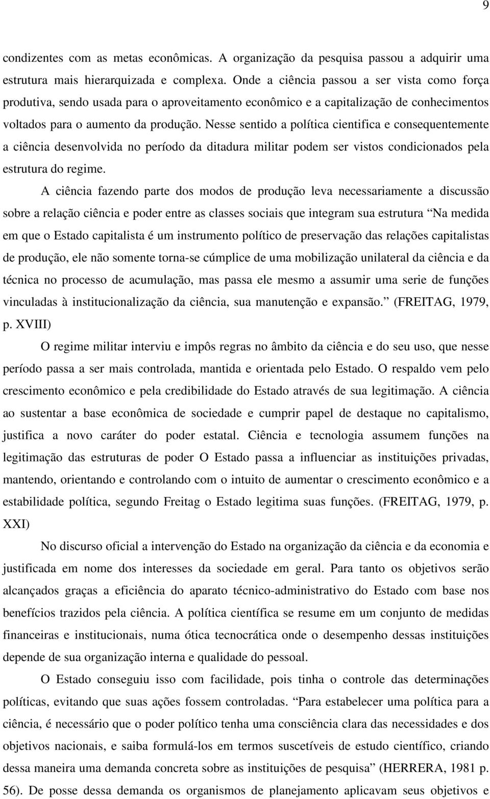 Nesse sentido a política cientifica e consequentemente a ciência desenvolvida no período da ditadura militar podem ser vistos condicionados pela estrutura do regime.