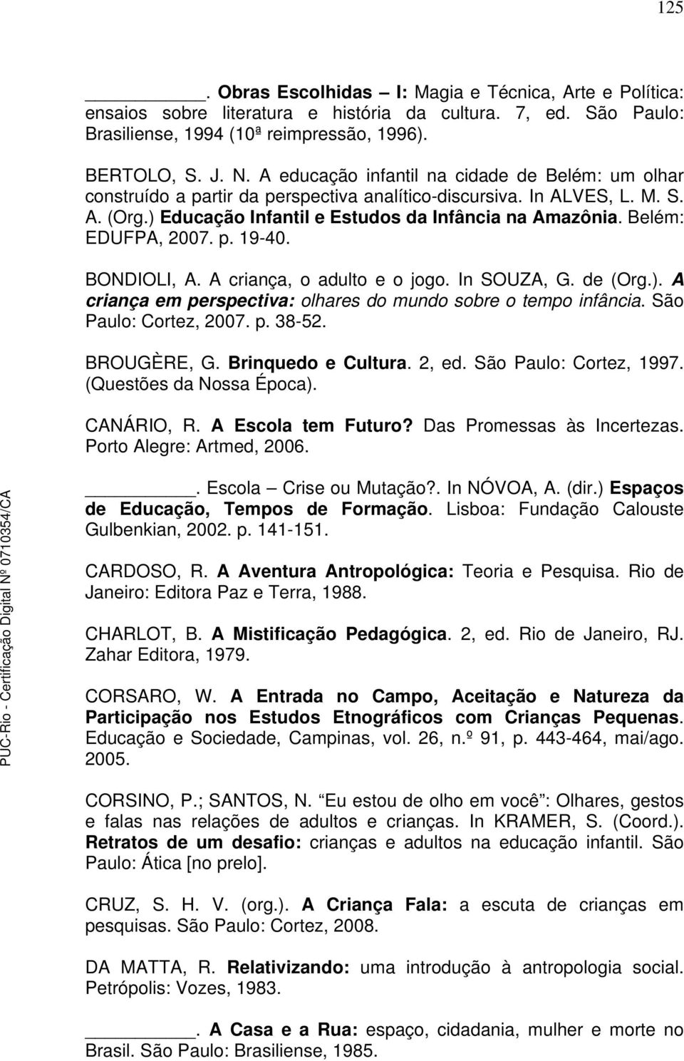 Belém: EDUFPA, 2007. p. 19-40. BONDIOLI, A. A criança, o adulto e o jogo. In SOUZA, G. de (Org.). A criança em perspectiva: olhares do mundo sobre o tempo infância. São Paulo: Cortez, 2007. p. 38-52.