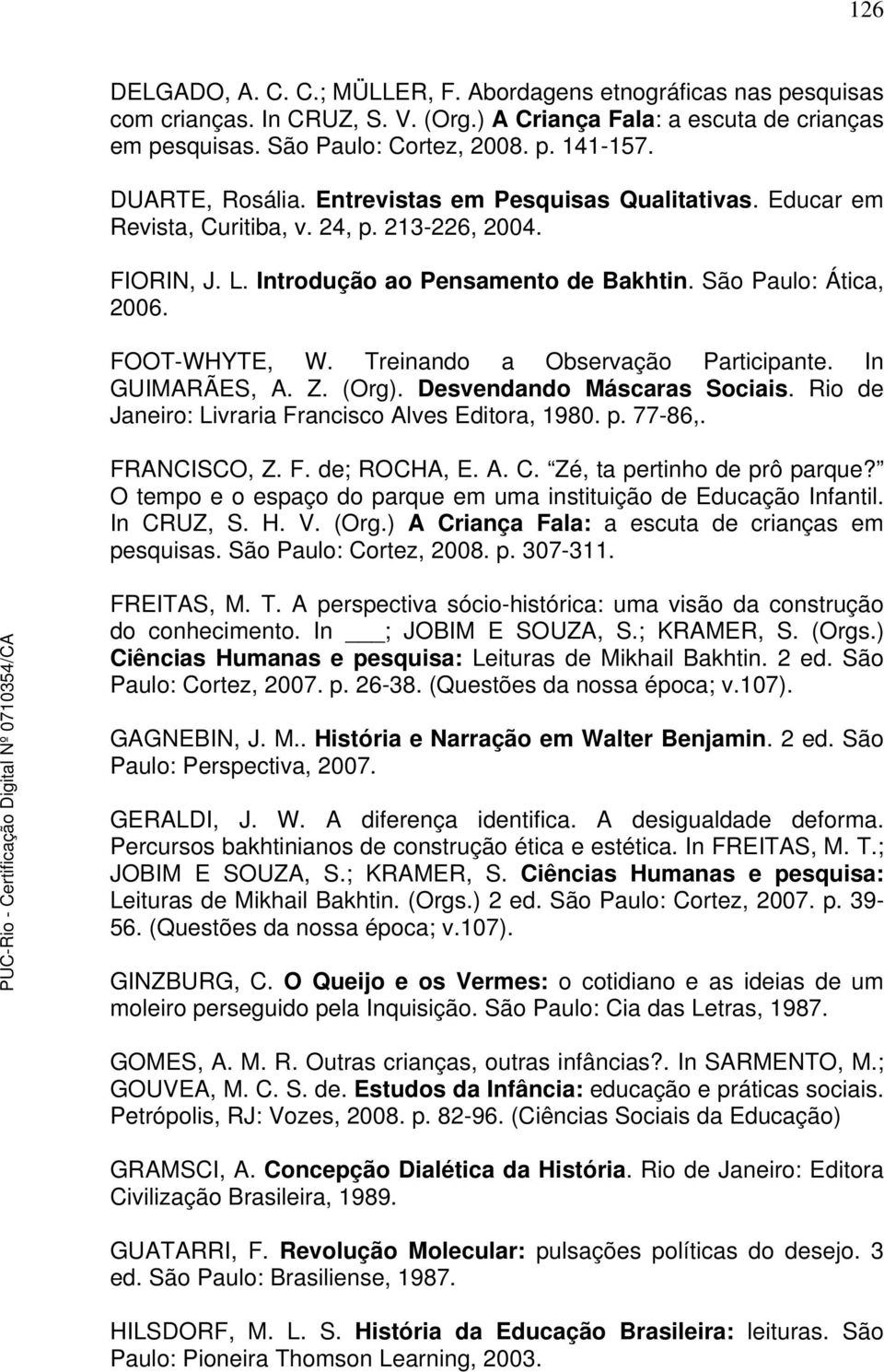 Treinando a Observação Participante. In GUIMARÃES, A. Z. (Org). Desvendando Máscaras Sociais. Rio de Janeiro: Livraria Francisco Alves Editora, 1980. p. 77-86,. FRANCISCO, Z. F. de; ROCHA, E. A. C.