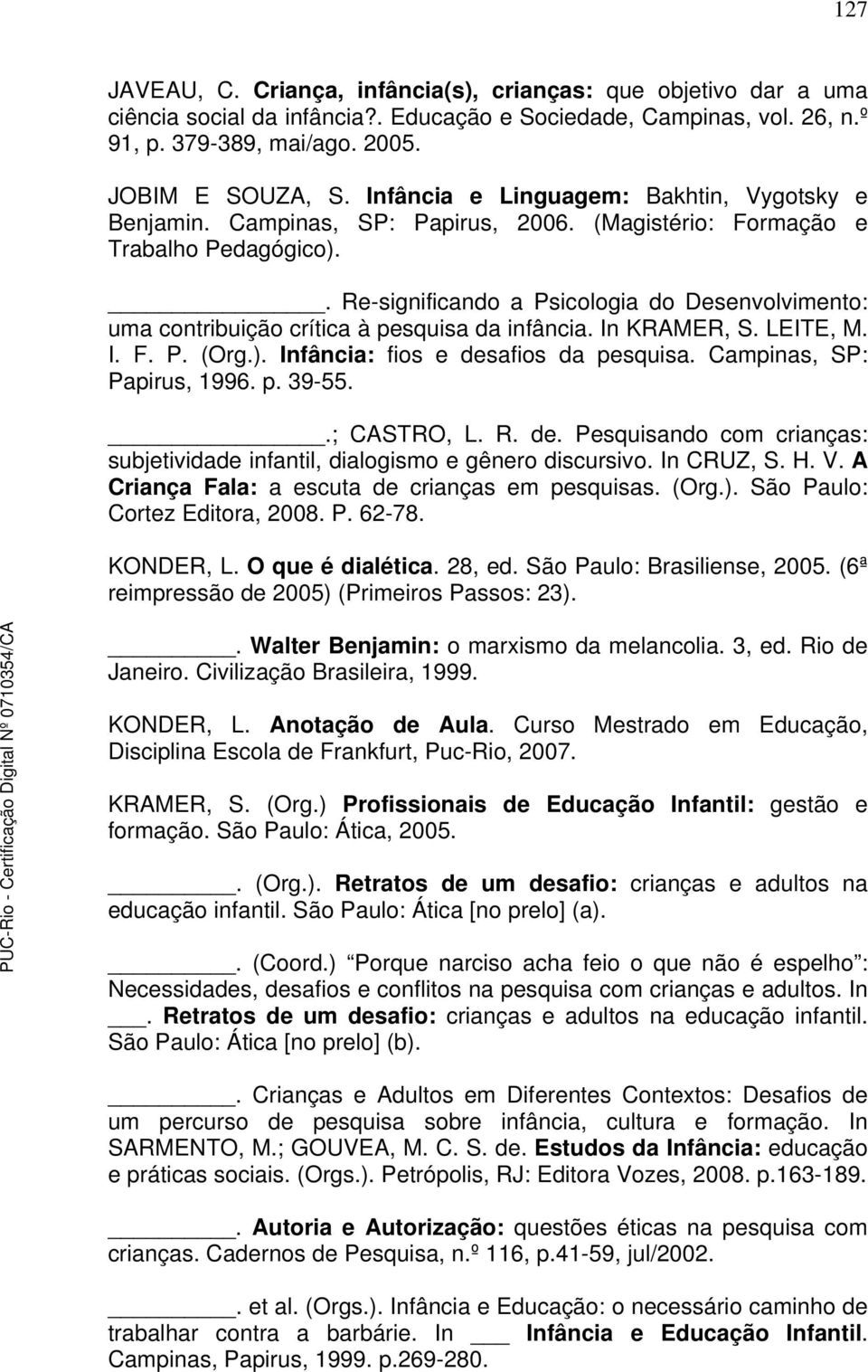 . Re-significando a Psicologia do Desenvolvimento: uma contribuição crítica à pesquisa da infância. In KRAMER, S. LEITE, M. I. F. P. (Org.). Infância: fios e desafios da pesquisa.