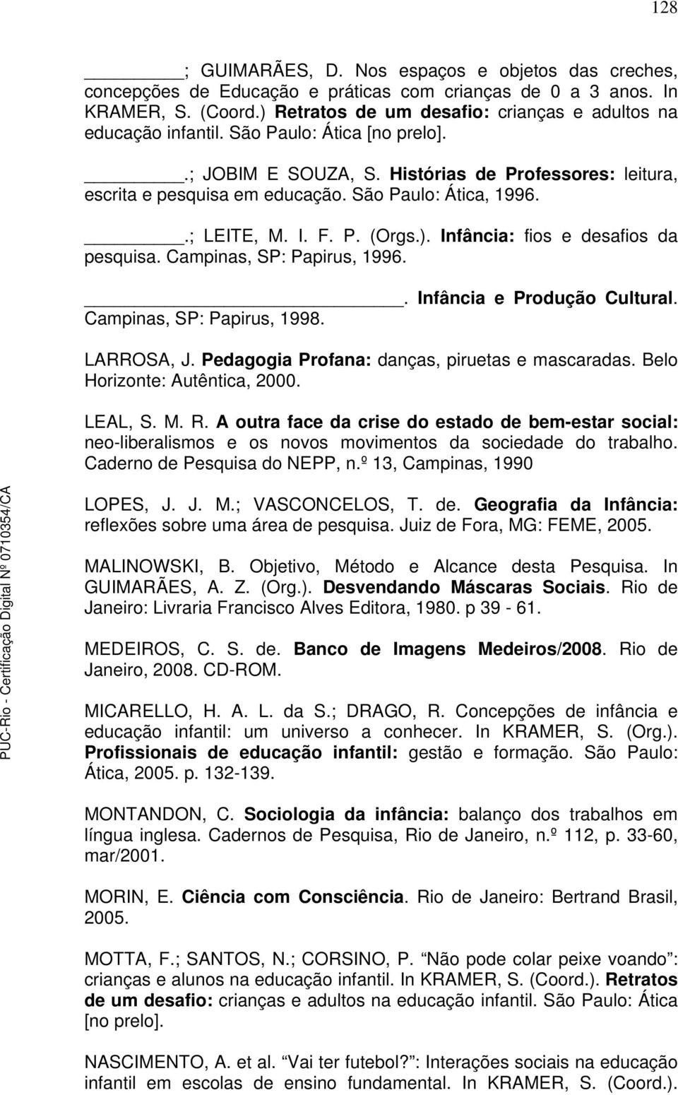 São Paulo: Ática, 1996..; LEITE, M. I. F. P. (Orgs.). Infância: fios e desafios da pesquisa. Campinas, SP: Papirus, 1996.. Infância e Produção Cultural. Campinas, SP: Papirus, 1998. LARROSA, J.