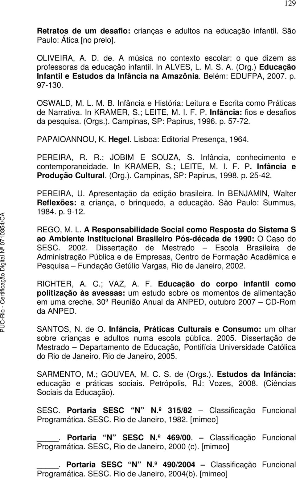 In KRAMER, S.; LEITE, M. I. F. P. Infância: fios e desafios da pesquisa. (Orgs.). Campinas, SP: Papirus, 1996. p. 57-72. PAPAIOANNOU, K. Hegel. Lisboa: Editorial Presença, 1964. PEREIRA, R.