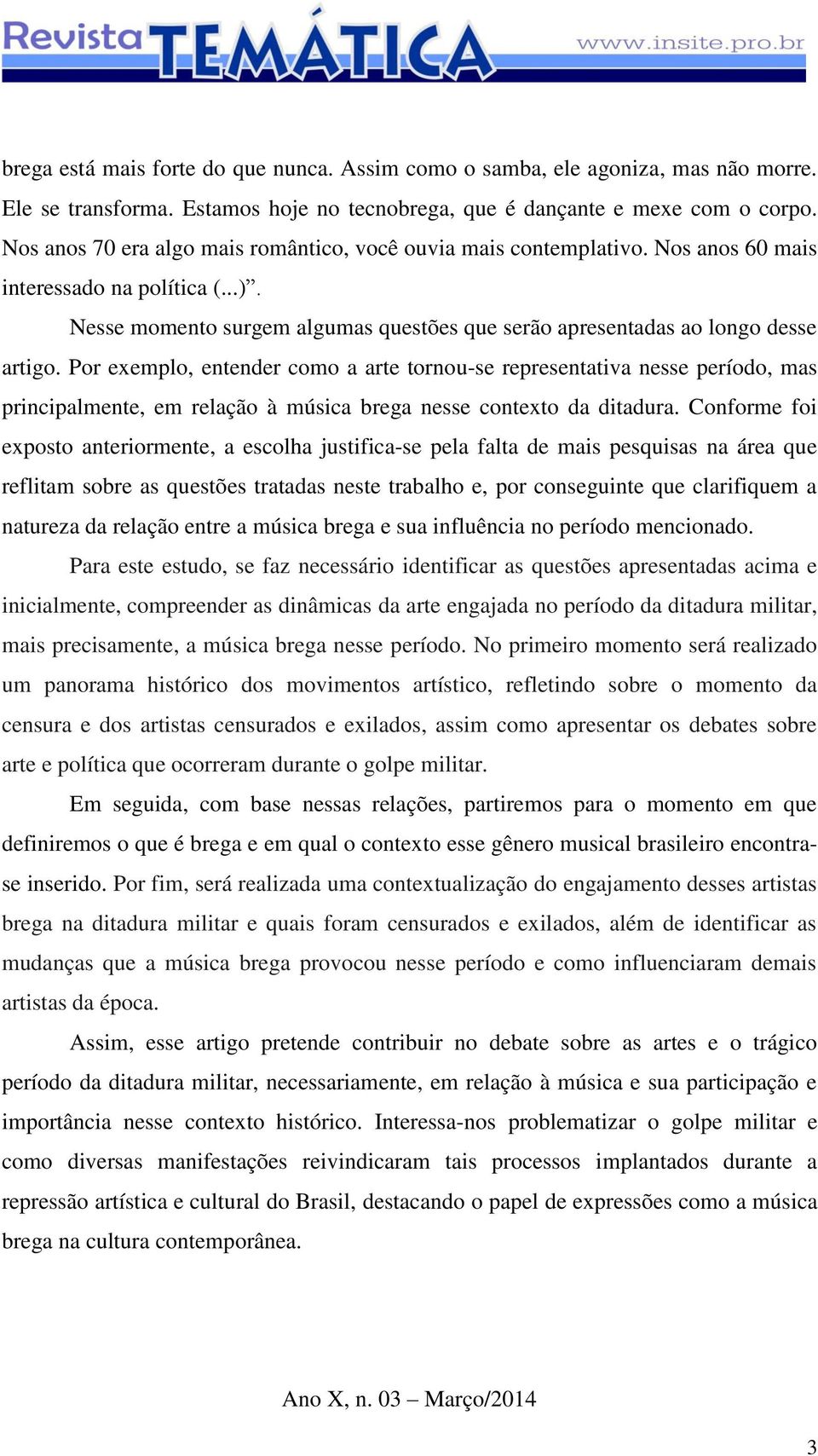 Por exemplo, entender como a arte tornou-se representativa nesse período, mas principalmente, em relação à música brega nesse contexto da ditadura.