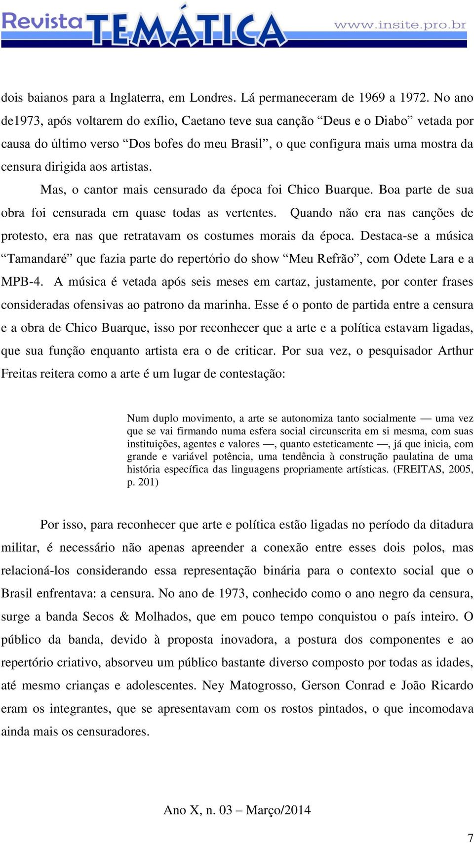 artistas. Mas, o cantor mais censurado da época foi Chico Buarque. Boa parte de sua obra foi censurada em quase todas as vertentes.