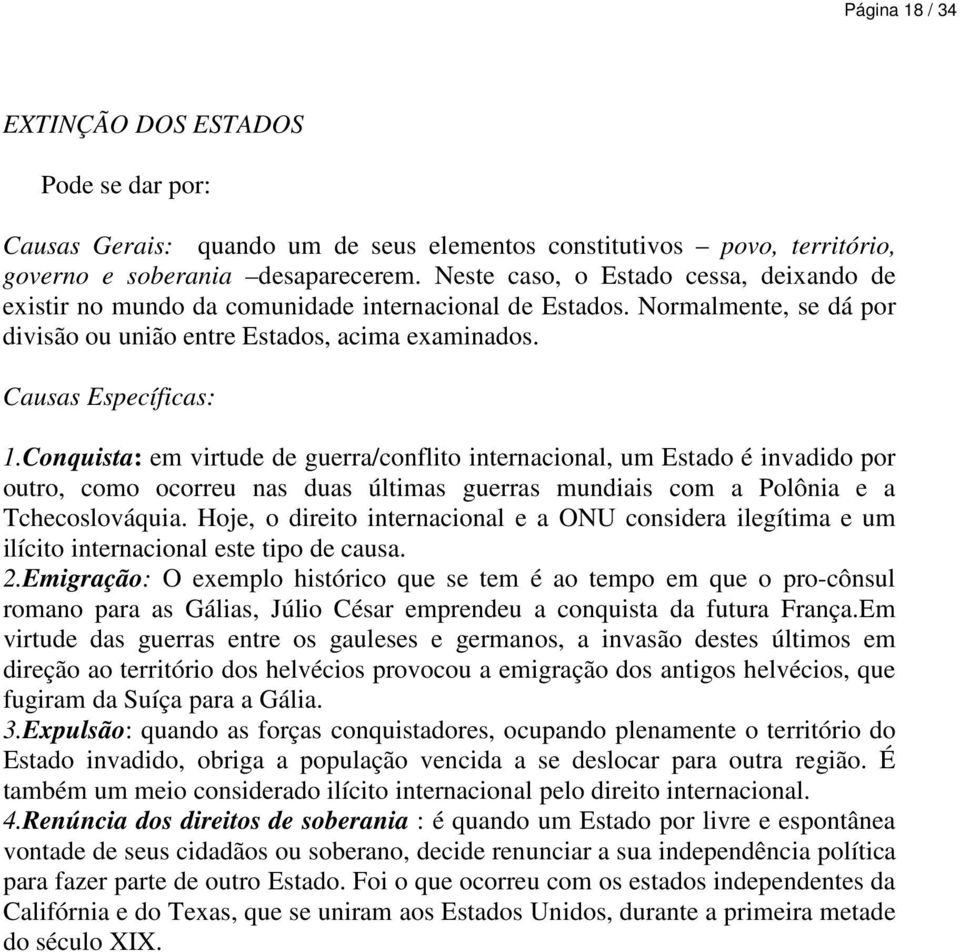 Conquista: em virtude de guerra/conflito internacional, um Estado é invadido por outro, como ocorreu nas duas últimas guerras mundiais com a Polônia e a Tchecoslováquia.