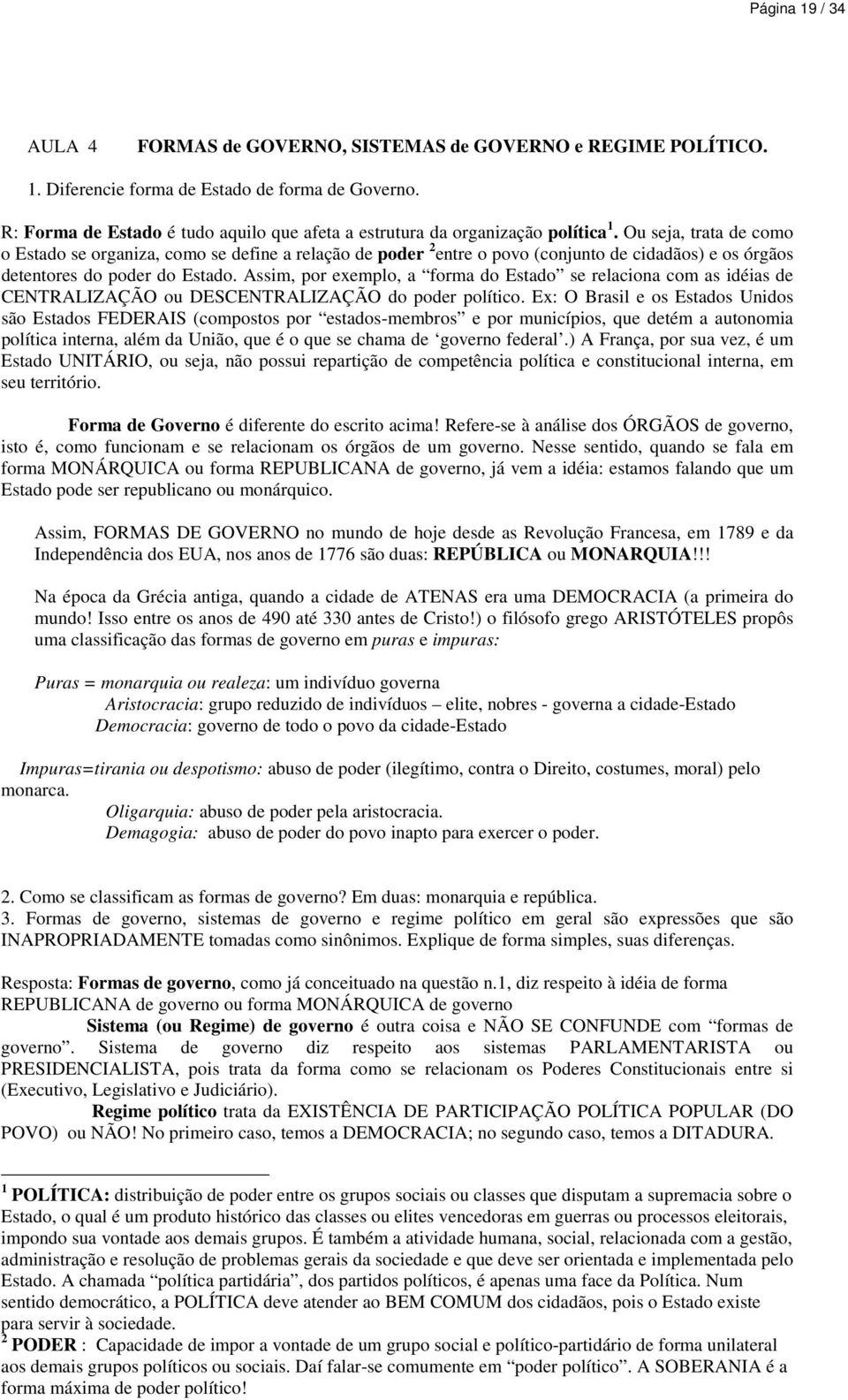 Ou seja, trata de como o Estado se organiza, como se define a relação de poder 2 entre o povo (conjunto de cidadãos) e os órgãos detentores do poder do Estado.