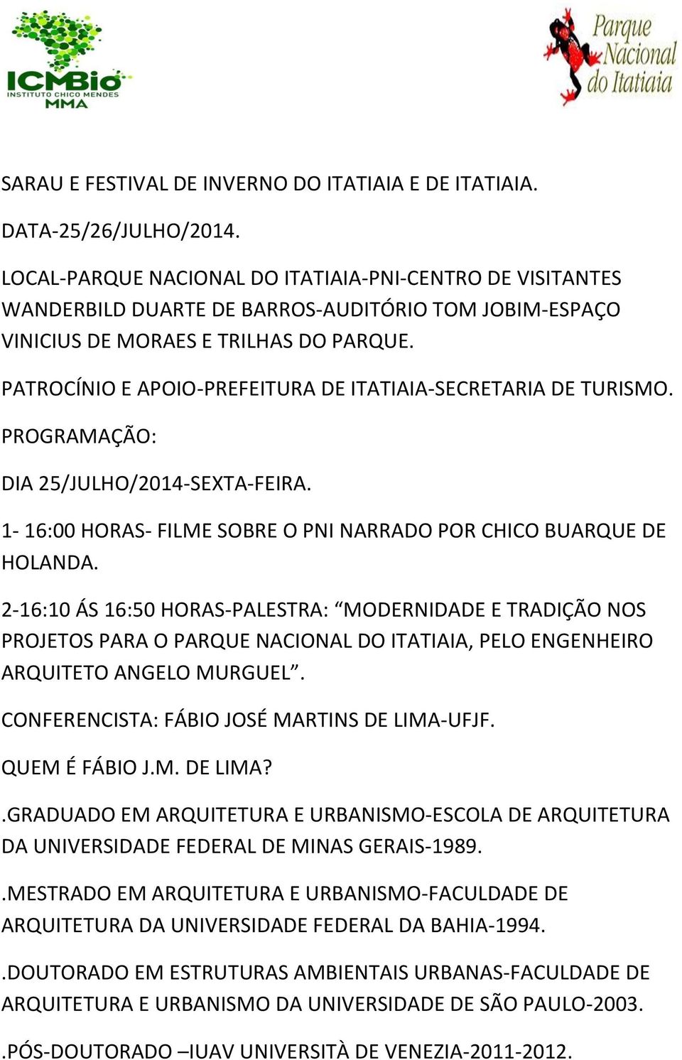 PATROCÍNIO E APOIO-PREFEITURA DE ITATIAIA-SECRETARIA DE TURISMO. PROGRAMAÇÃO: DIA 25/JULHO/2014-SEXTA-FEIRA. 1-16:00 HORAS- FILME SOBRE O PNI NARRADO POR CHICO BUARQUE DE HOLANDA.