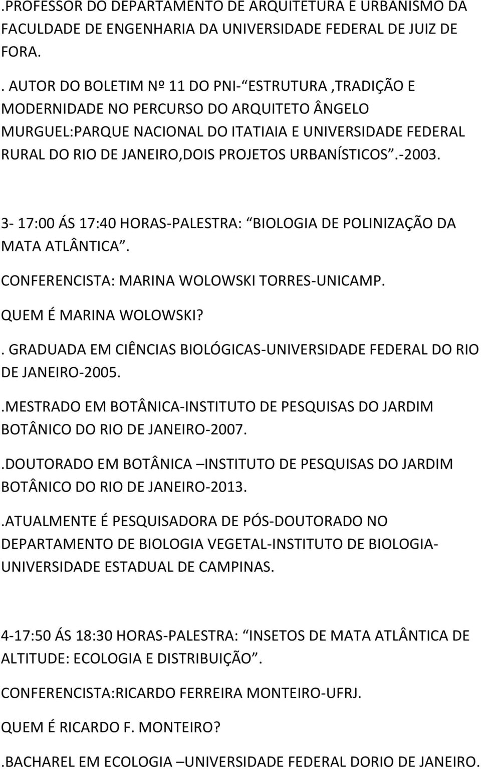 URBANÍSTICOS.-2003. 3-17:00 ÁS 17:40 HORAS-PALESTRA: BIOLOGIA DE POLINIZAÇÃO DA MATA ATLÂNTICA. CONFERENCISTA: MARINA WOLOWSKI TORRES-UNICAMP. QUEM É MARINA WOLOWSKI?