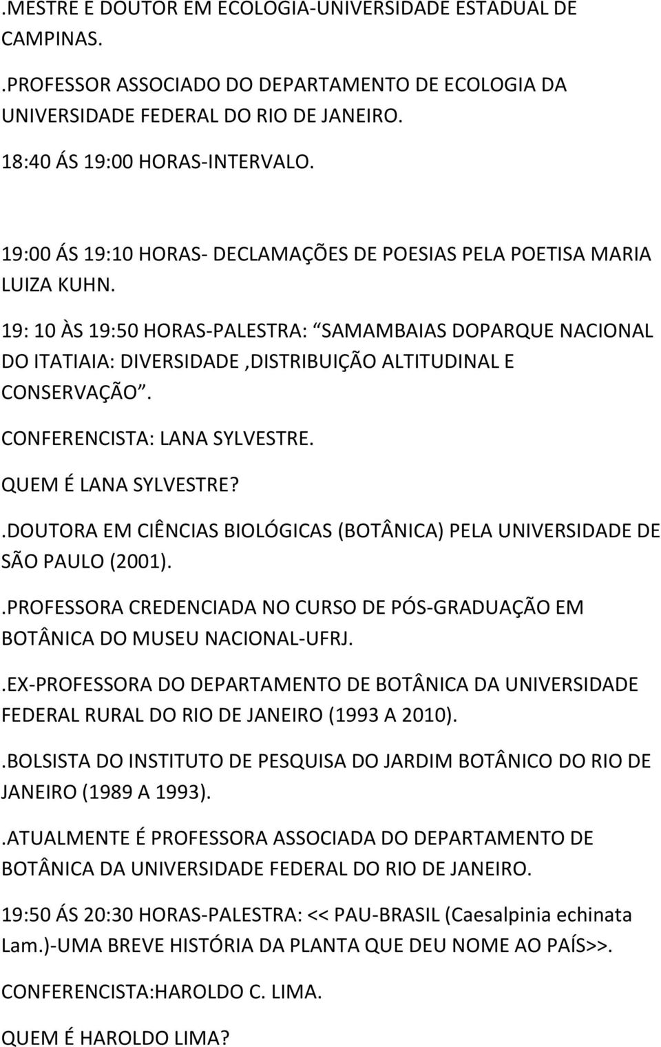 19: 10 ÀS 19:50 HORAS-PALESTRA: SAMAMBAIAS DOPARQUE NACIONAL DO ITATIAIA: DIVERSIDADE,DISTRIBUIÇÃO ALTITUDINAL E CONSERVAÇÃO. CONFERENCISTA: LANA SYLVESTRE. QUEM É LANA SYLVESTRE?