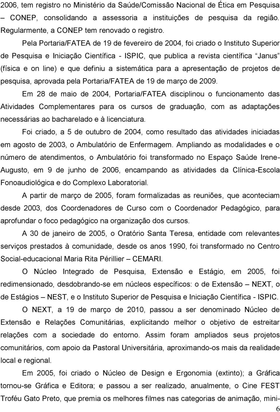 sistemática para a apresentação de projetos de pesquisa, aprovada pela Portaria/FATEA de 19 de março de 2009.