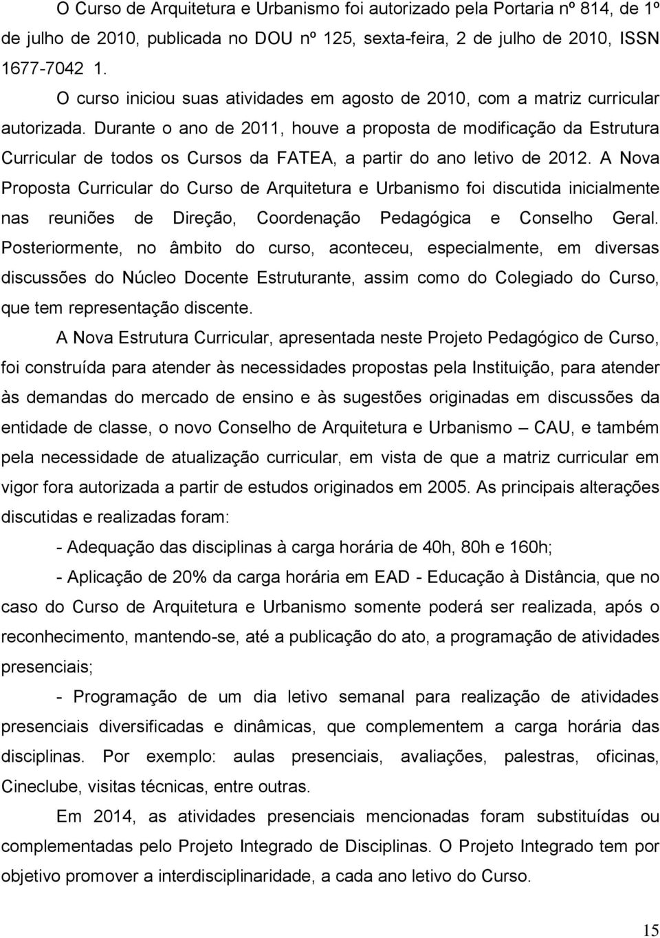 Durante o ano de 2011, houve a proposta de modificação da Estrutura Curricular de todos os Cursos da FATEA, a partir do ano letivo de 2012.