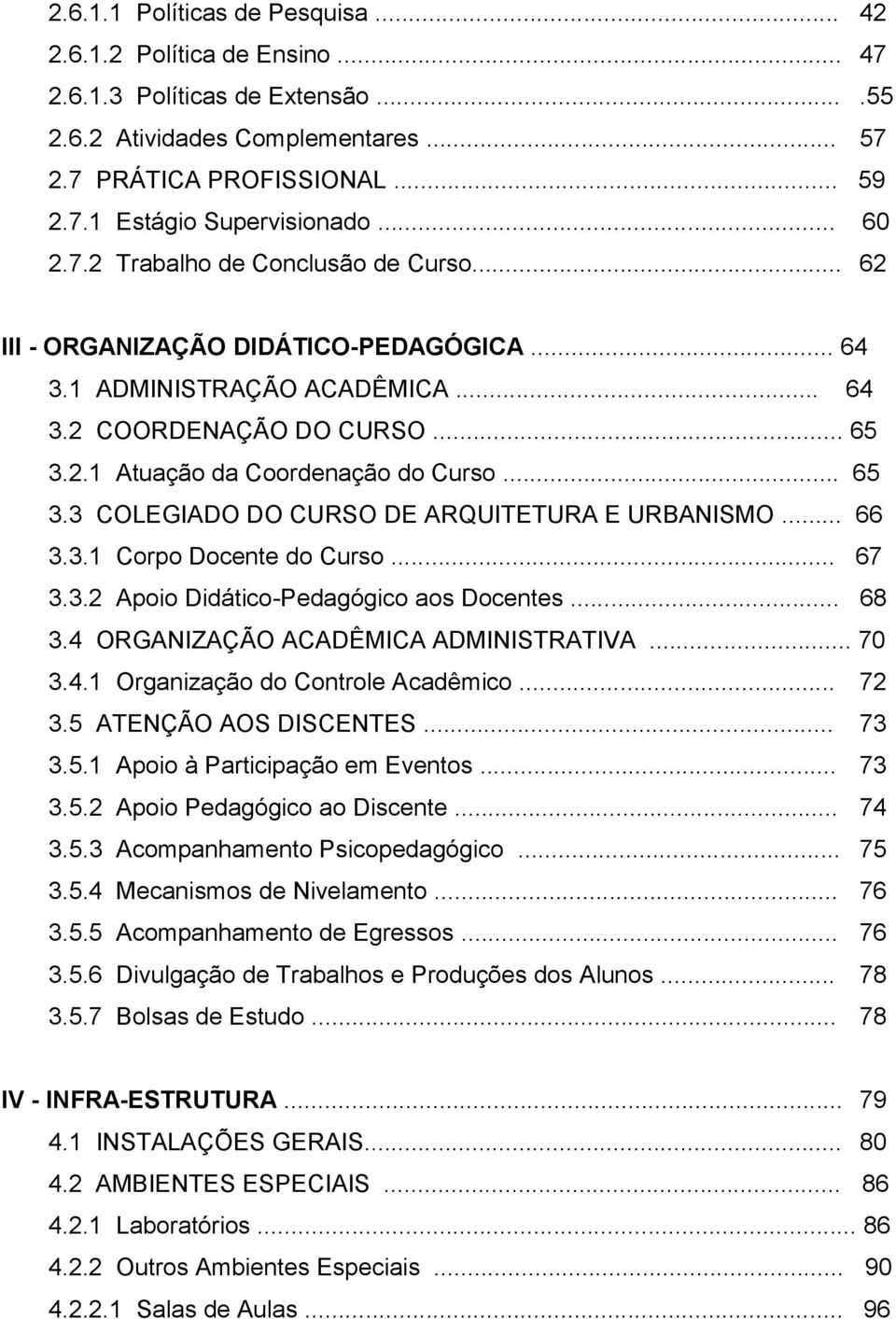 .. 65 3.3 COLEGIADO DO CURSO DE ARQUITETURA E URBANISMO... 66 3.3.1 Corpo Docente do Curso... 67 3.3.2 Apoio Didático-Pedagógico aos Docentes... 68 3.4 ORGANIZAÇÃO ACADÊMICA ADMINISTRATIVA... 70 3.4.1 Organização do Controle Acadêmico.