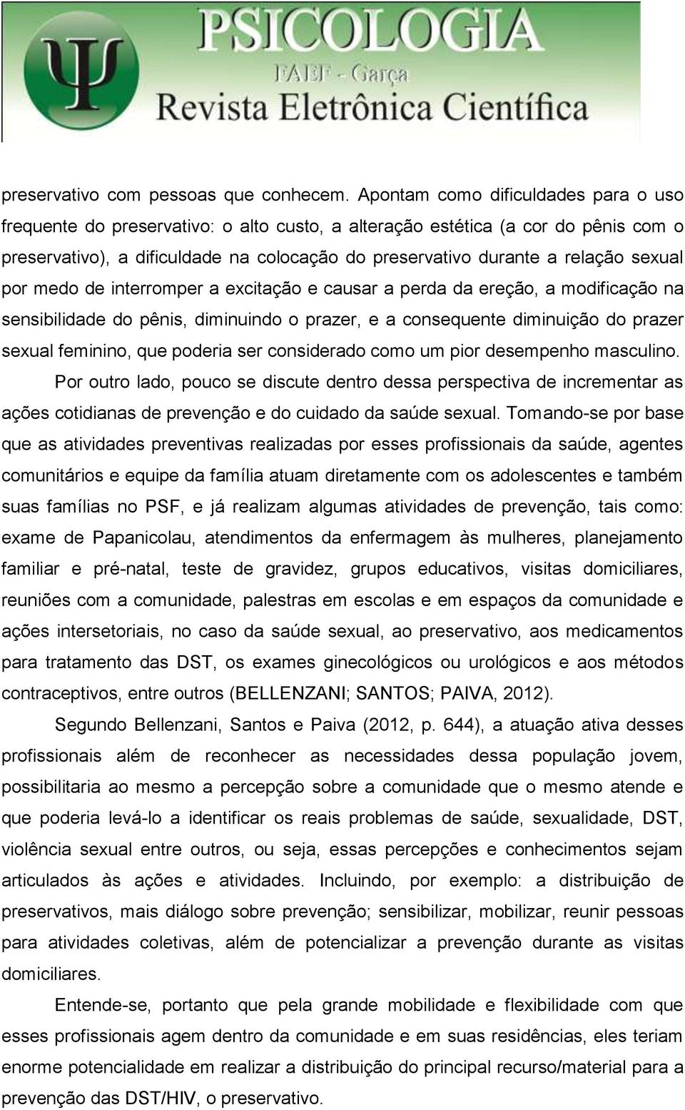 sexual por medo de interromper a excitação e causar a perda da ereção, a modificação na sensibilidade do pênis, diminuindo o prazer, e a consequente diminuição do prazer sexual feminino, que poderia