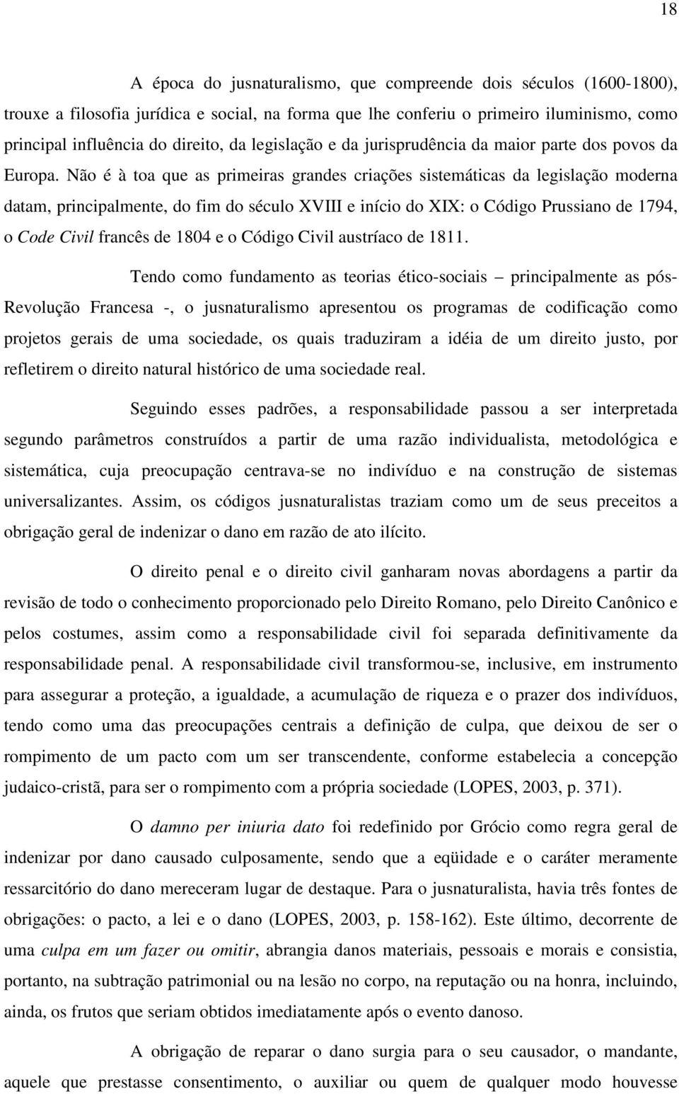 Não é à toa que as primeiras grandes criações sistemáticas da legislação moderna datam, principalmente, do fim do século XVIII e início do XIX: o Código Prussiano de 1794, o Code Civil francês de