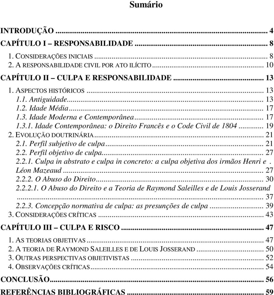 EVOLUÇÃO DOUTRINÁRIA... 21 2.1. Perfil subjetivo de culpa... 21 2.2. Perfil objetivo de culpa... 27 2.2.1. Culpa in abstrato e culpa in concreto: a culpa objetiva dos irmãos Henri e. Léon Mazeaud.