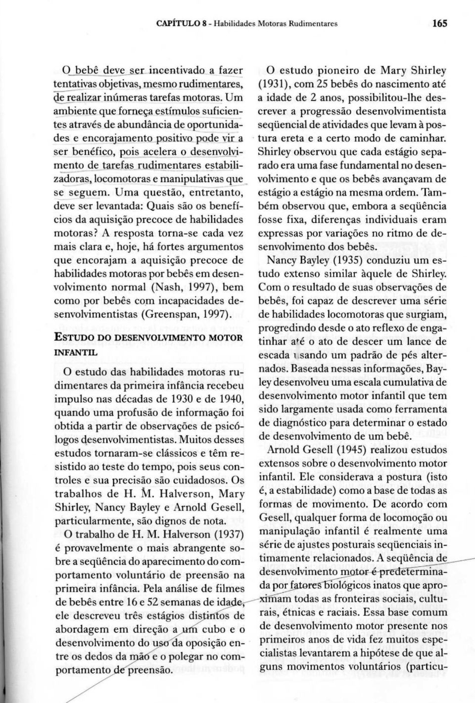 estabilizadoras, locomotoras e manipulativas que se seguem. Uma questão, entretanto, deve ser levantada : Quais são os benefícios da aquisição precoce de habilidades motoras?