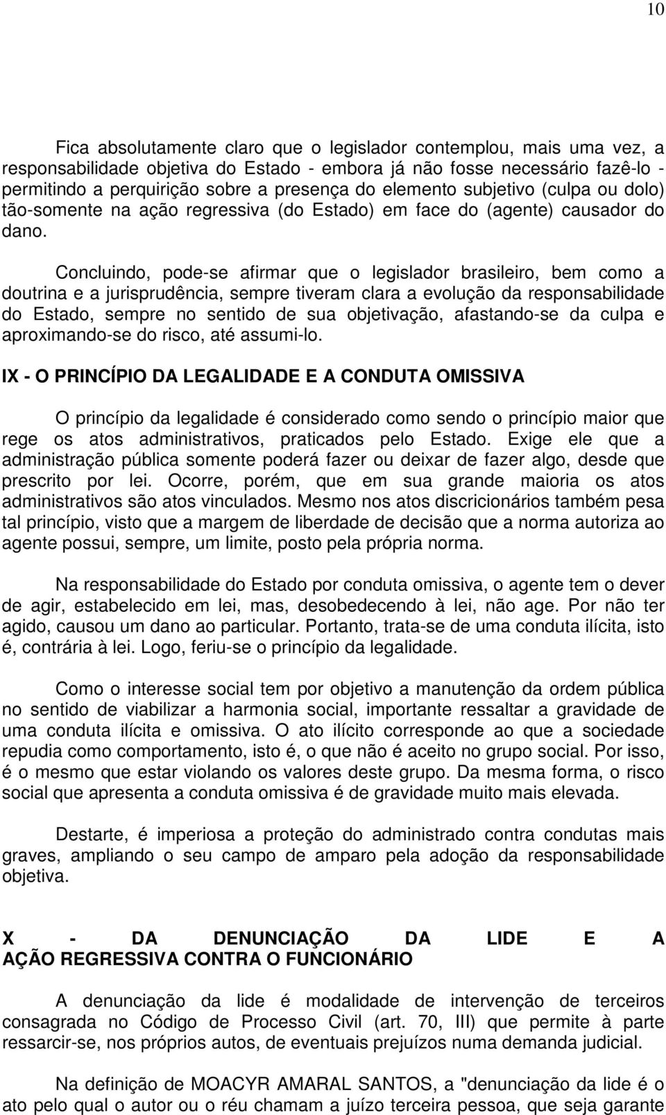 Concluindo, pode-se afirmar que o legislador brasileiro, bem como a doutrina e a jurisprudência, sempre tiveram clara a evolução da responsabilidade do Estado, sempre no sentido de sua objetivação,