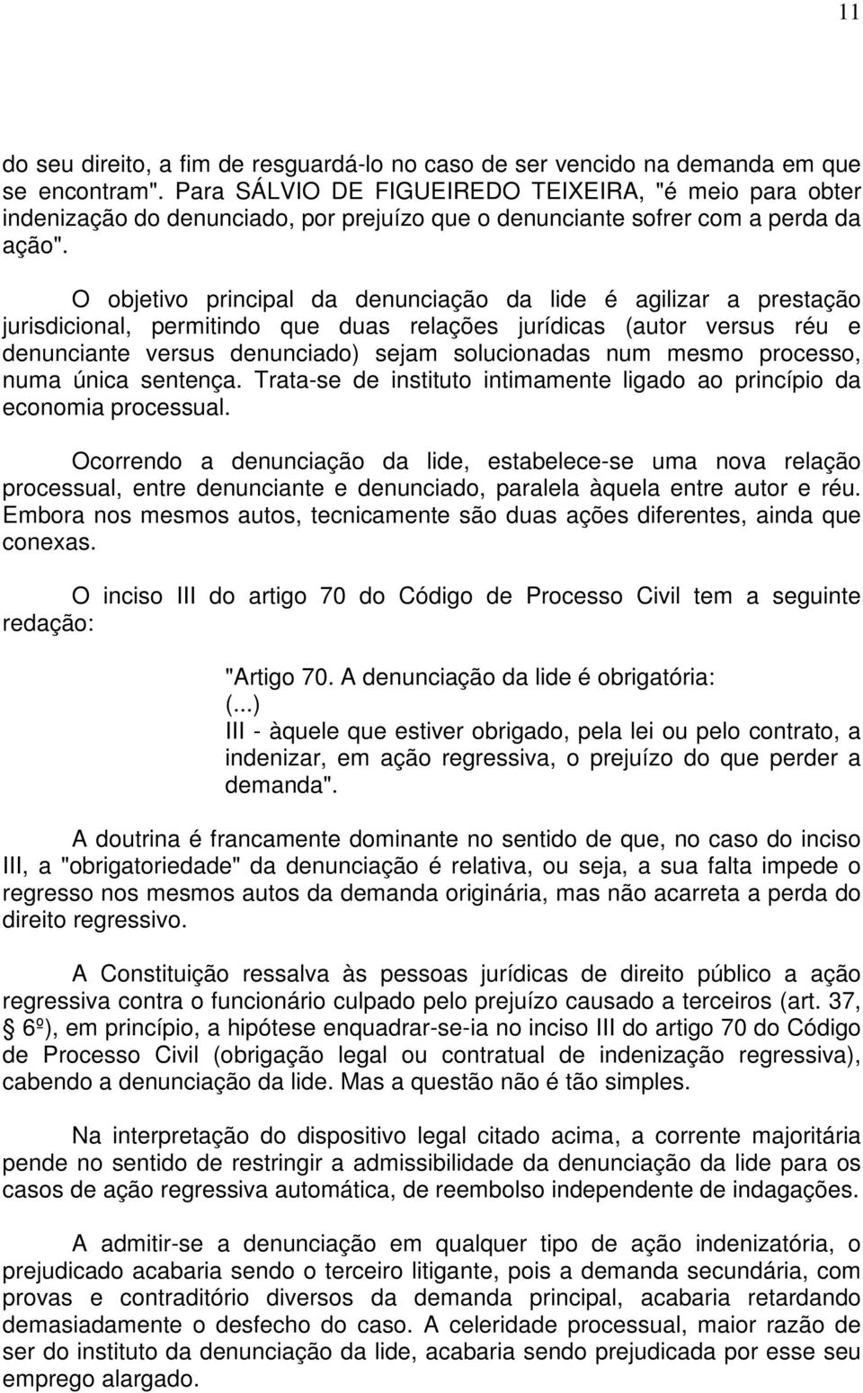 O objetivo principal da denunciação da lide é agilizar a prestação jurisdicional, permitindo que duas relações jurídicas (autor versus réu e denunciante versus denunciado) sejam solucionadas num