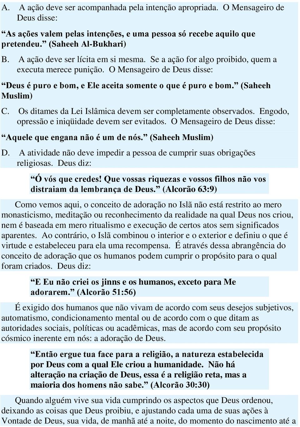 (Saheeh Muslim) C. Os ditames da Lei Islâmica devem ser completamente observados. Engodo, opressão e iniqüidade devem ser evitados. O Mensageiro de Deus disse: Aquele que engana não é um de nós.