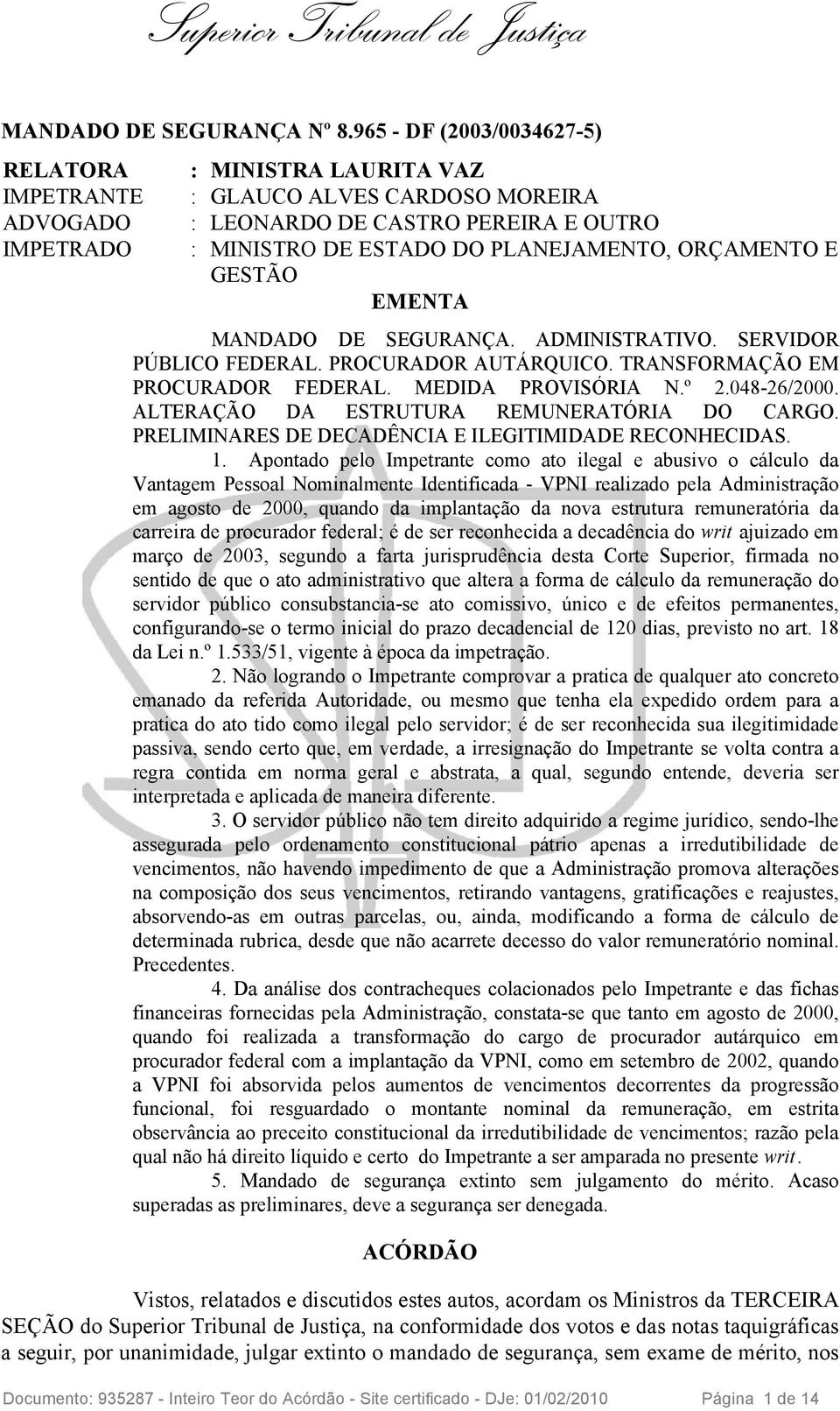 ORÇAMENTO E GESTÃO EMENTA MANDADO DE SEGURANÇA. ADMINISTRATIVO. SERVIDOR PÚBLICO FEDERAL. PROCURADOR AUTÁRQUICO. TRANSFORMAÇÃO EM PROCURADOR FEDERAL. MEDIDA PROVISÓRIA N.º 2.048-26/2000.