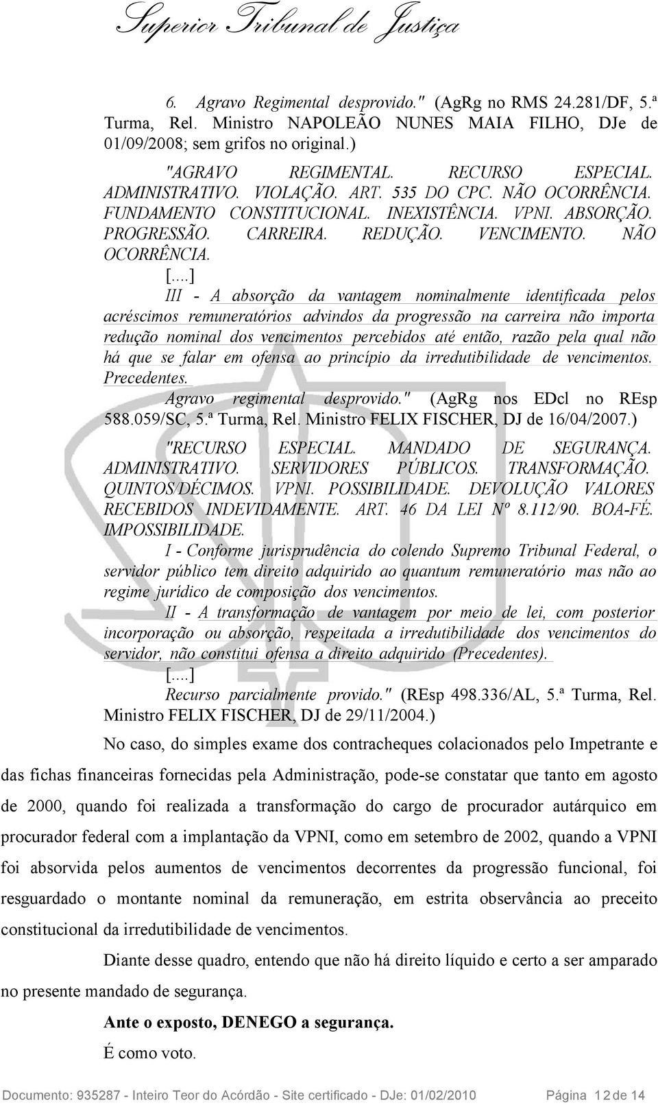 ..] III - A absorção da vantagem nominalmente identificada pelos acréscimos remuneratórios advindos da progressão na carreira não importa redução nominal dos vencimentos percebidos até então, razão