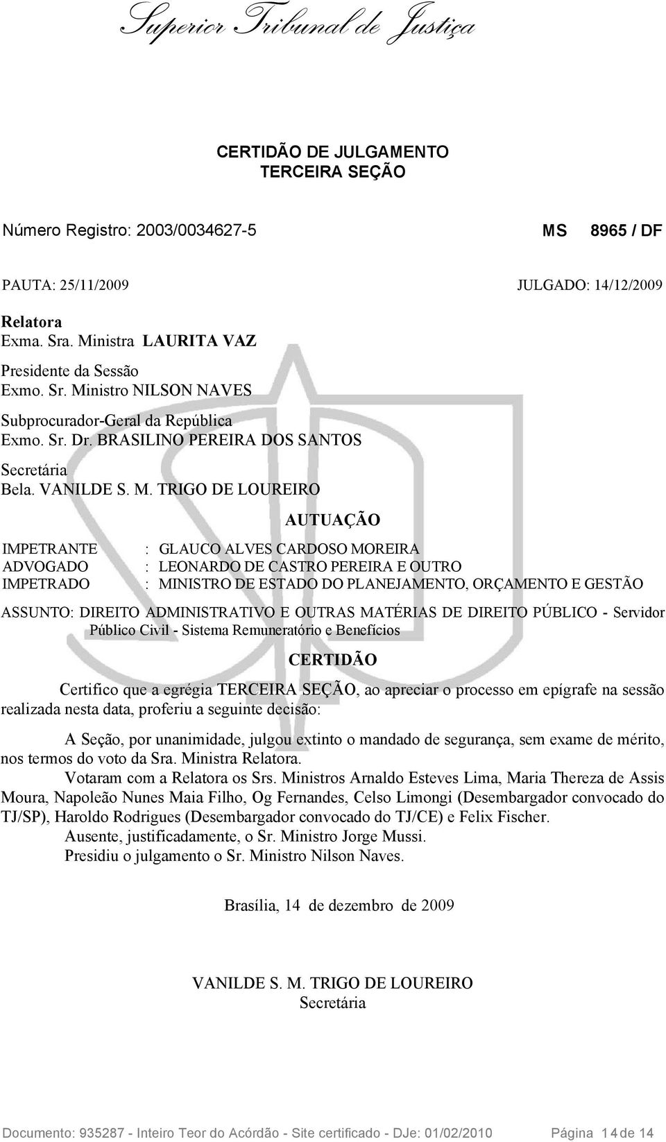 TRIGO DE LOUREIRO IMPETRANTE ADVOGADO IMPETRADO AUTUAÇÃO : GLAUCO ALVES CARDOSO MOREIRA : LEONARDO DE CASTRO PEREIRA E OUTRO : MINISTRO DE ESTADO DO PLANEJAMENTO, ORÇAMENTO E GESTÃO ASSUNTO: DIREITO