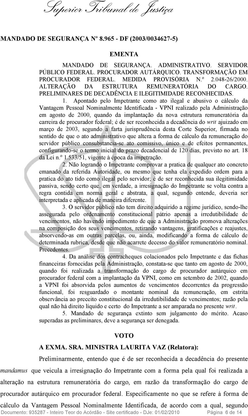 Apontado pelo Impetrante como ato ilegal e abusivo o cálculo da Vantagem Pessoal Nominalmente Identificada - VPNI realizado pela Administração em agosto de 2000, quando da implantação da nova