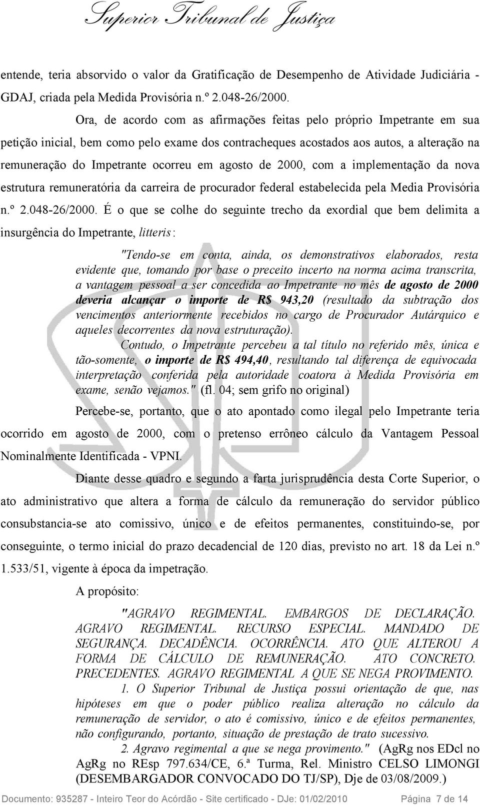 agosto de 2000, com a implementação da nova estrutura remuneratória da carreira de procurador federal estabelecida pela Media Provisória n.º 2.048-26/2000.