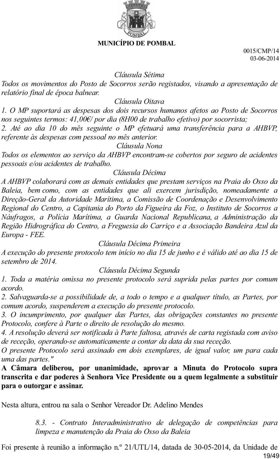 Até ao dia 10 do mês seguinte o MP efetuará uma transferência para a AHBVP, referente às despesas com pessoal no mês anterior.