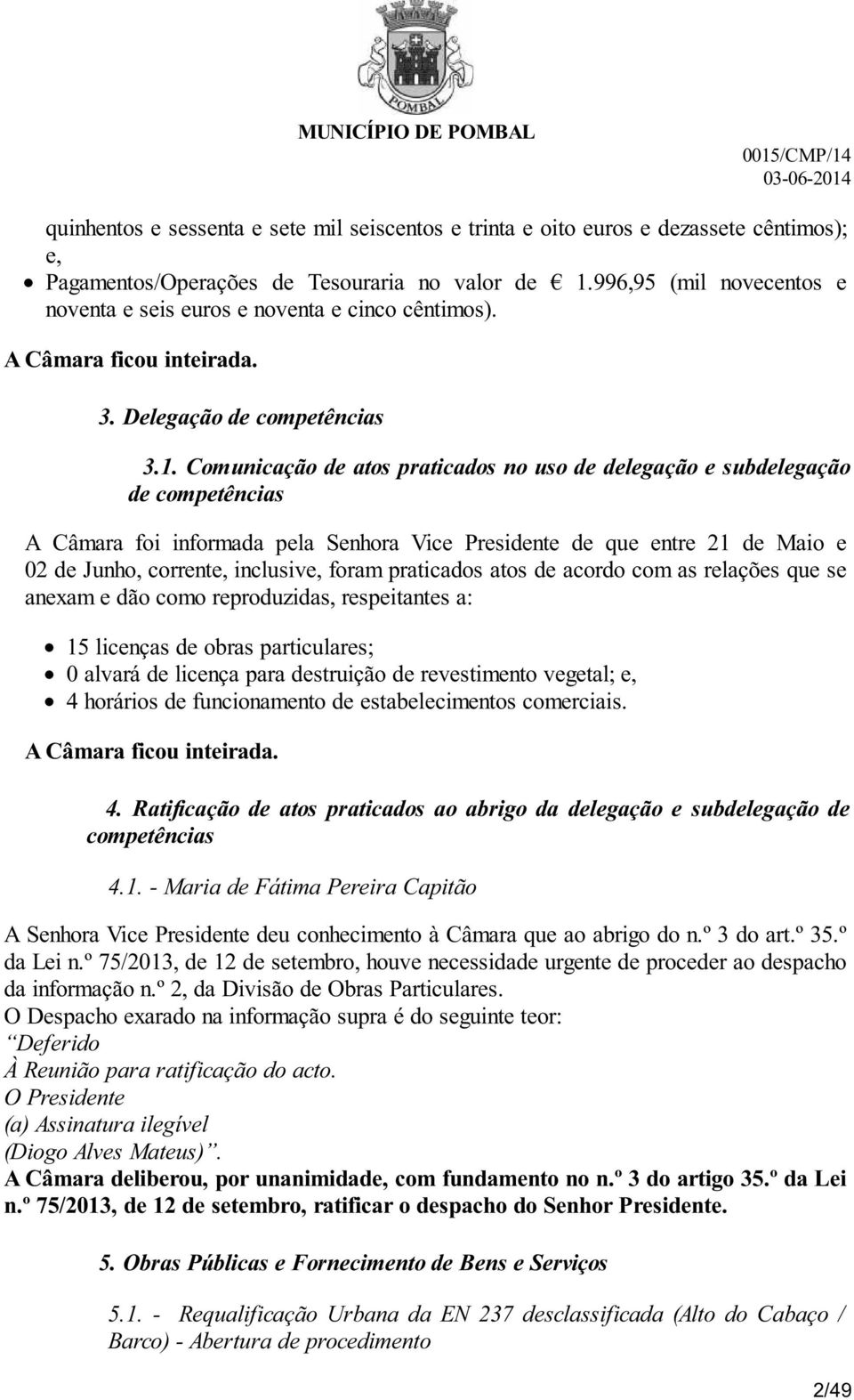 Comunicação de atos praticados no uso de delegação e subdelegação de competências A Câmara foi informada pela Senhora Vice Presidente de que entre 21 de Maio e 02 de Junho, corrente, inclusive, foram