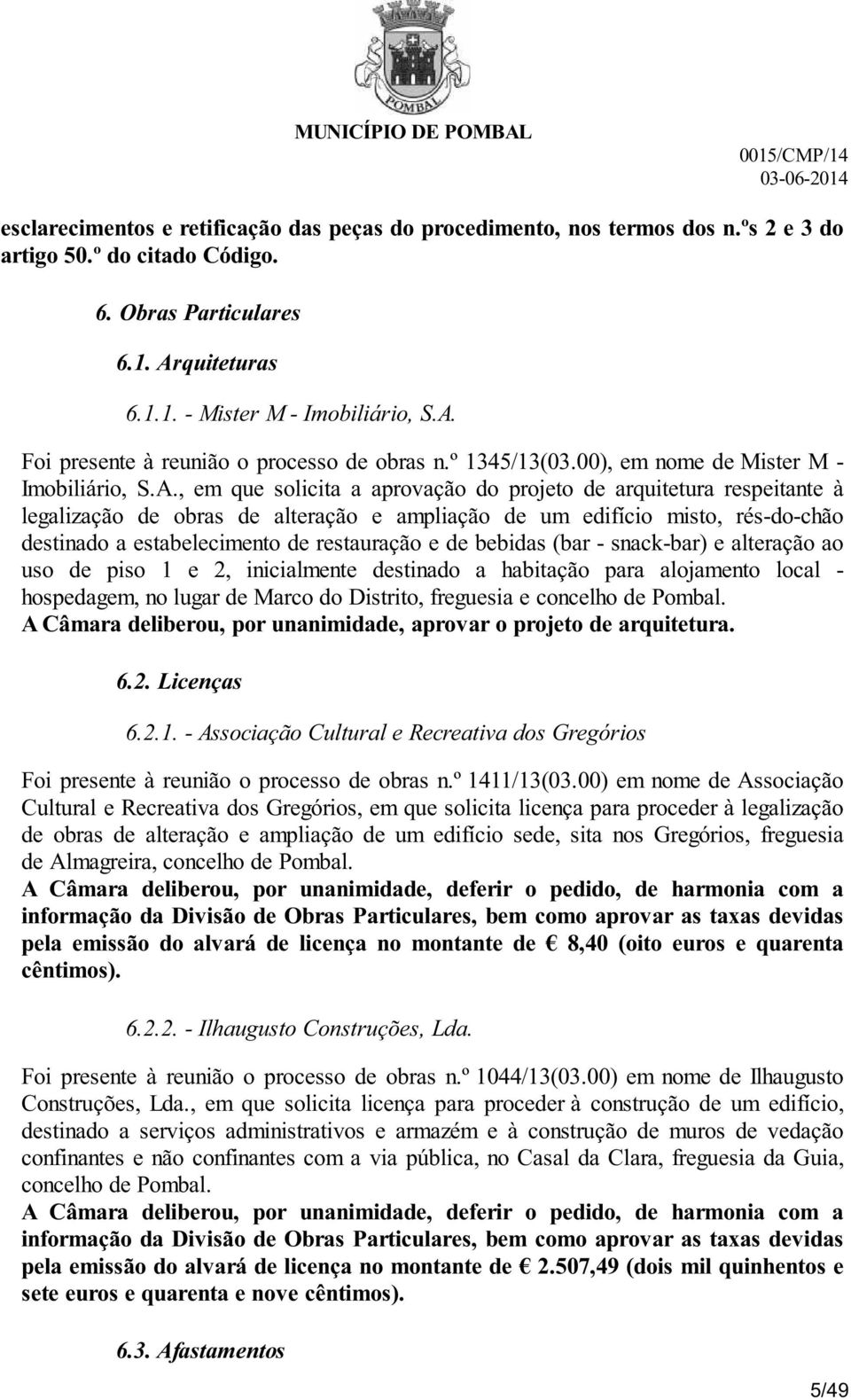 , em que solicita a aprovação do projeto de arquitetura respeitante à legalização de obras de alteração e ampliação de um edifício misto, rés-do-chão destinado a estabelecimento de restauração e de