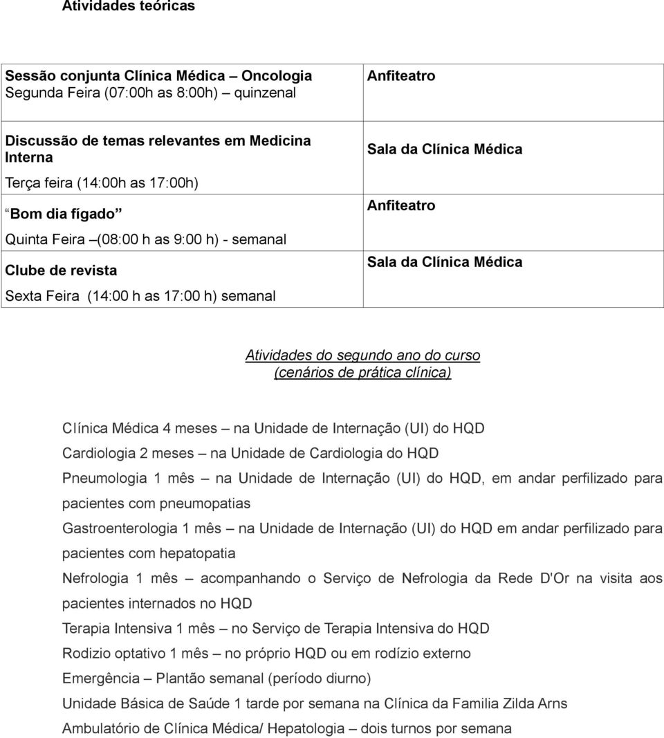 Médica 4 meses na Unidade de Internação (UI) do HQD Cardiologia 2 meses na Unidade de Cardiologia do HQD Pneumologia 1 mês na Unidade de Internação (UI) do HQD, em andar perfilizado para pacientes