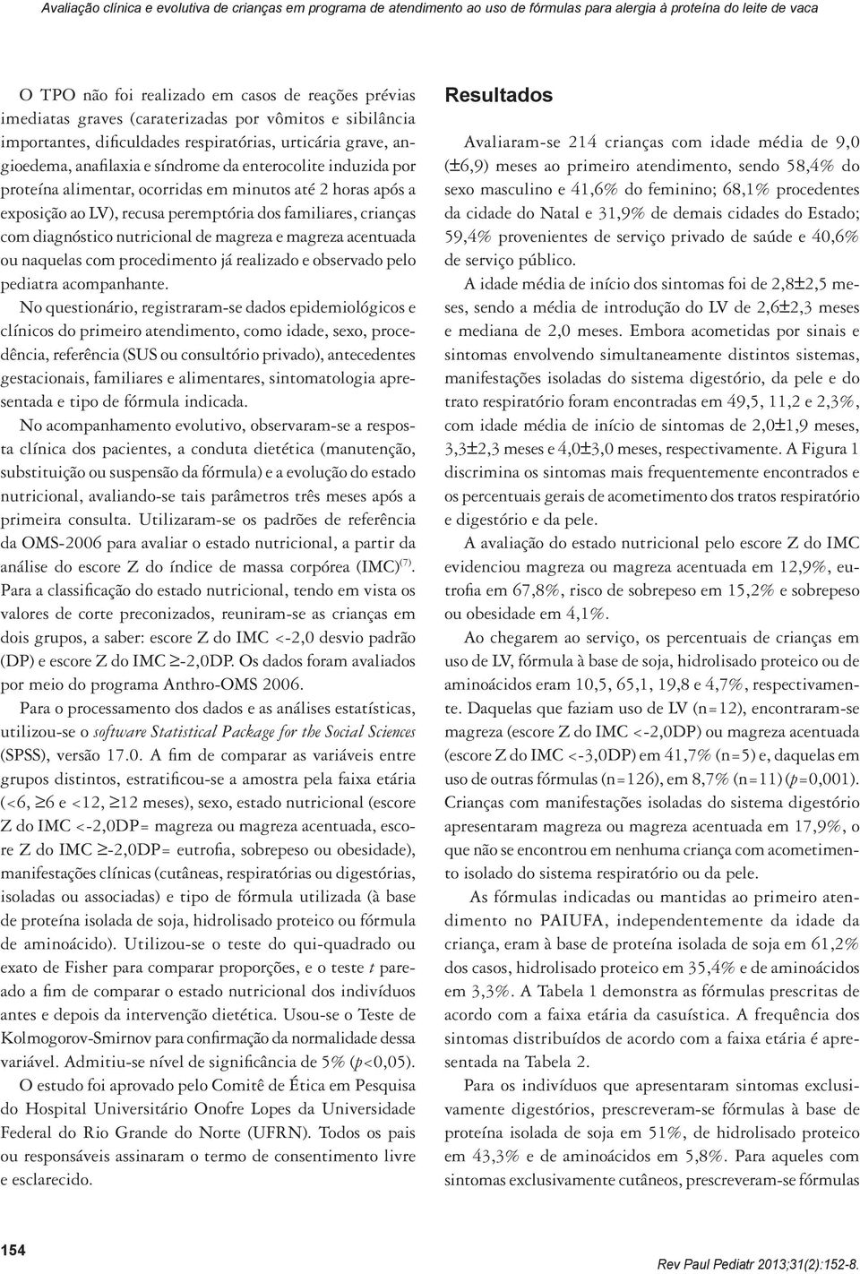 minutos até 2 horas após a exposição ao LV), recusa peremptória dos familiares, crianças com diagnóstico nutricional de magreza e magreza acentuada ou naquelas com procedimento já realizado e