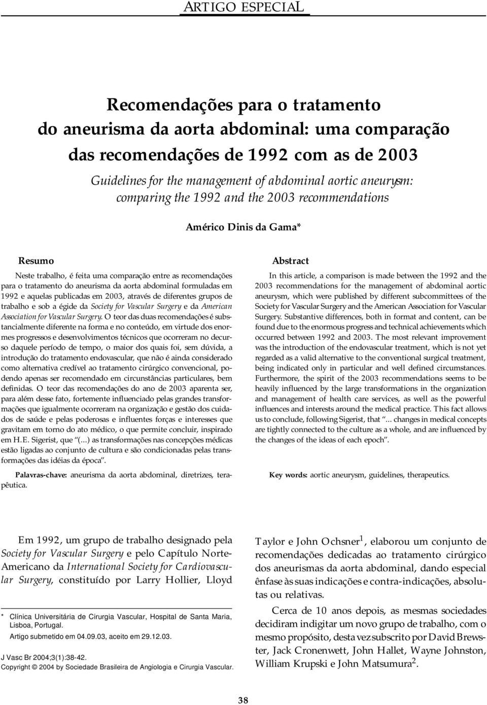 formuladas em 1992 e aquelas publicadas em 2003, através de diferentes grupos de trabalho e sob a égide da Society for Vascular Surgery e da American Association for Vascular Surgery.