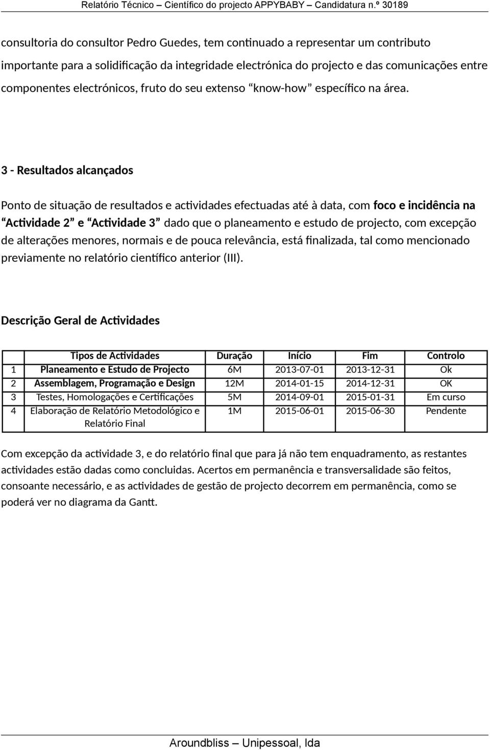 3 - Resultados alcançados Ponto de situação de resultados e actividades efectuadas até à data, com foco e incidência na Actividade 2 e Actividade 3 dado que o planeamento e estudo de projecto, com