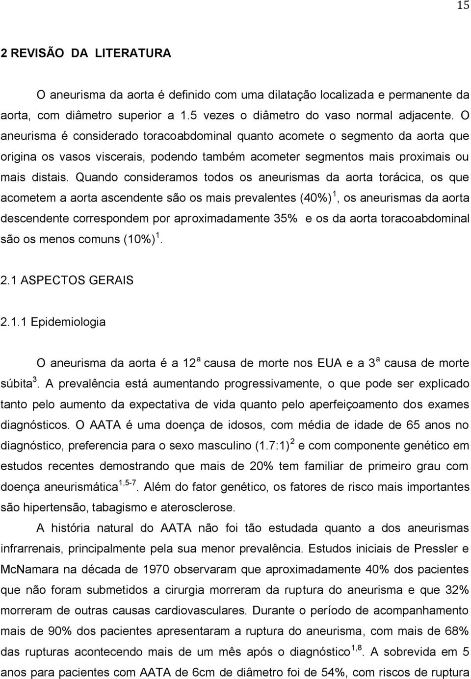 Quando consideramos todos os aneurismas da aorta torácica, os que acometem a aorta ascendente são os mais prevalentes (40%) 1, os aneurismas da aorta descendente correspondem por aproximadamente 35%