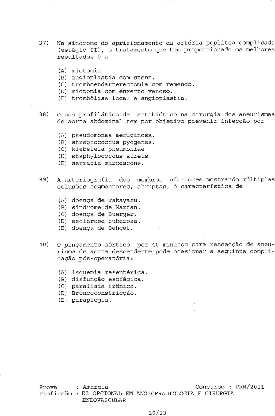 38) O uso profilático de antibiótico na cirurgia dos aneurismas de aorta abdominal tem por objetivo prevenir infecção por (A) pseudomonas aeruginosa. (B) streptococcus pyogenes.