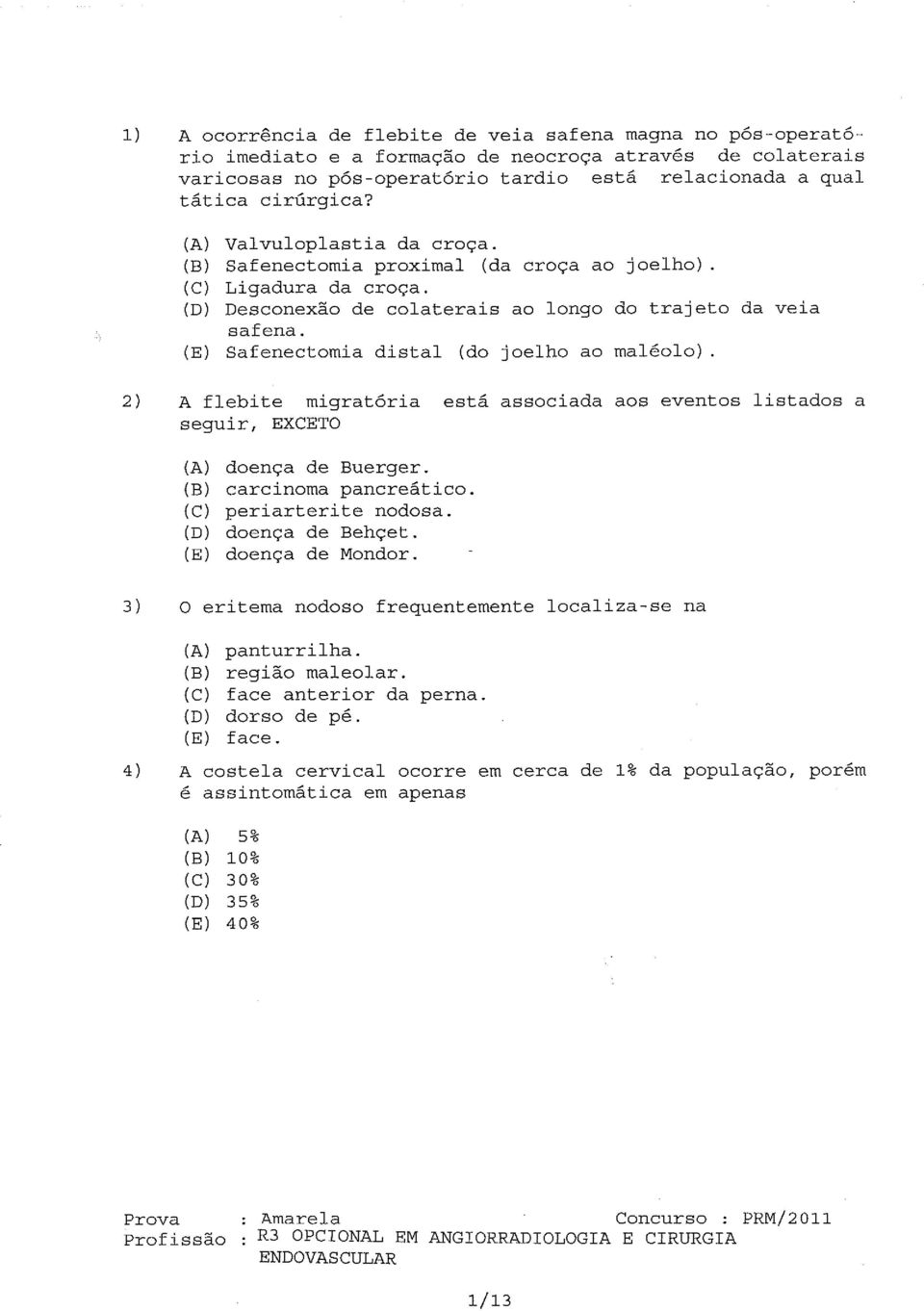 (E) Safenectomia distal (do joelho ao maléolo). 2) A flebite migratória está associada aos eventos listados a seguir, EXCETO (A) doença de Buerger. (B) carcinoma pancreático. (C) periarterite nodosa.