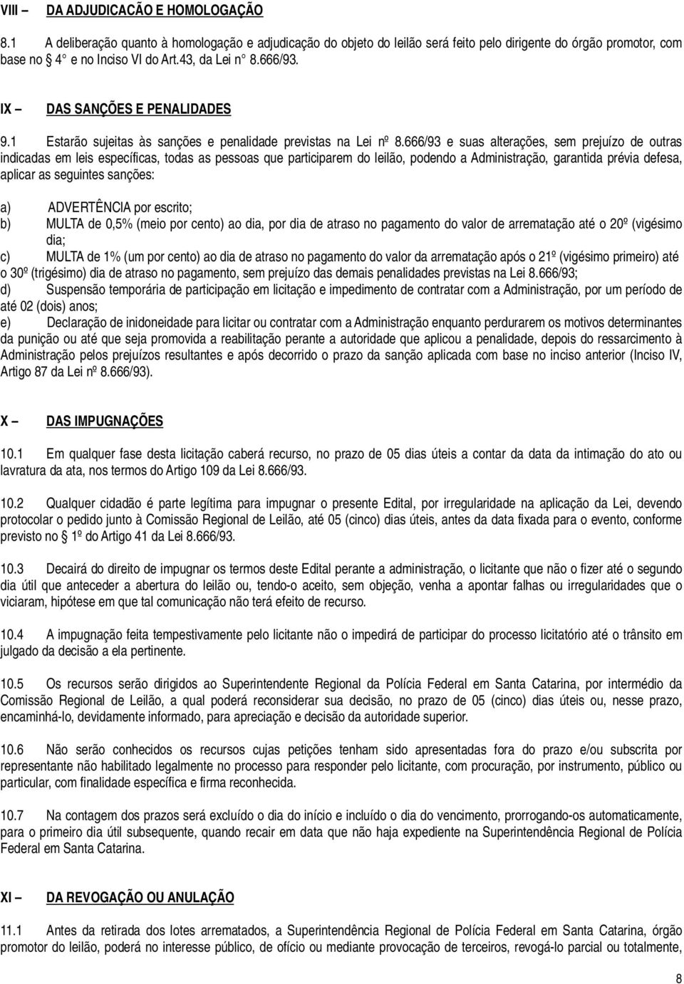 666/93 e suas alterações, sem prejuízo de outras indicadas em leis específicas, todas as pessoas que participarem do leilão, podendo a Administração, garantida prévia defesa, aplicar as seguintes