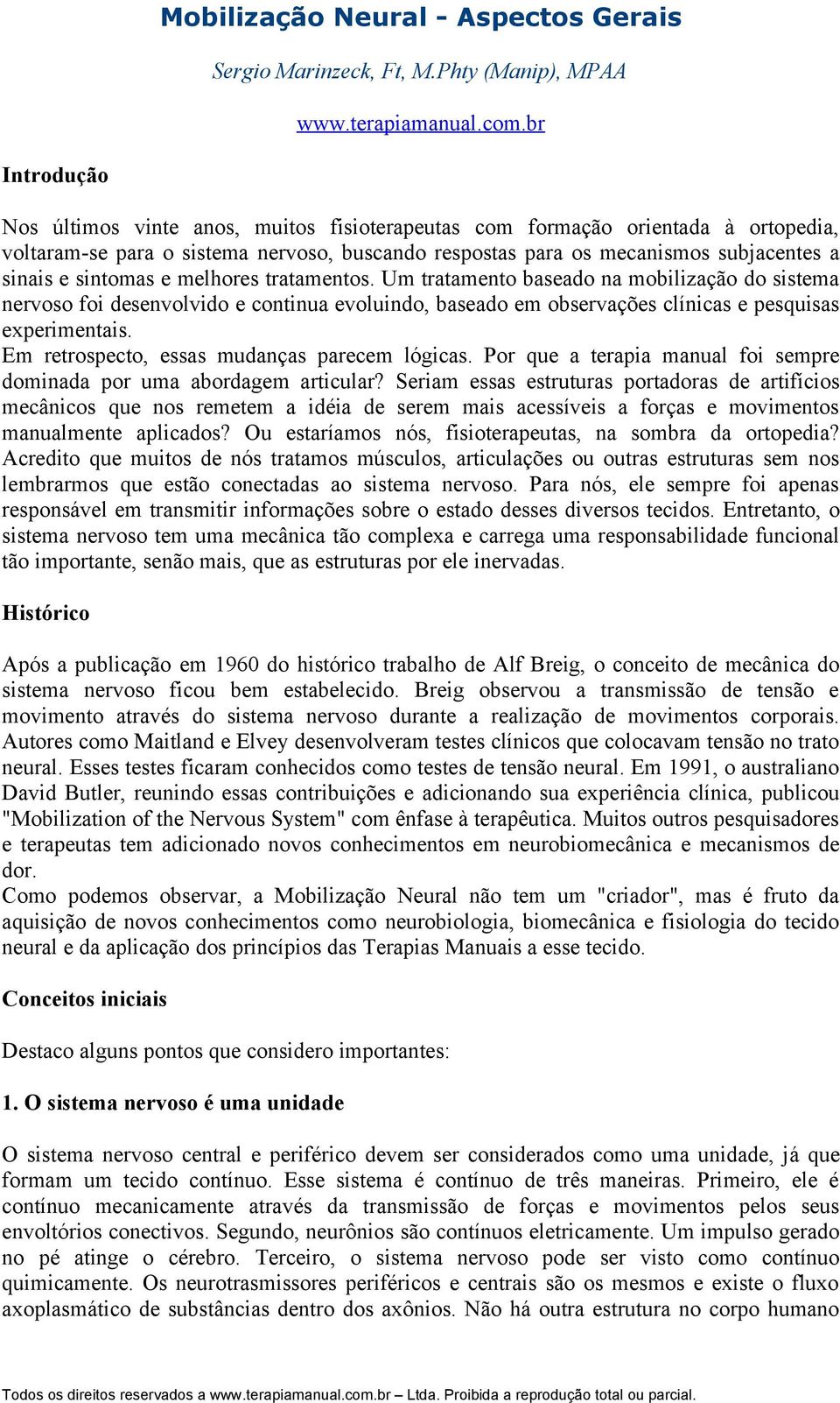 sintomas e melhores tratamentos. Um tratamento baseado na mobilização do sistema nervoso foi desenvolvido e continua evoluindo, baseado em observações clínicas e pesquisas experimentais.