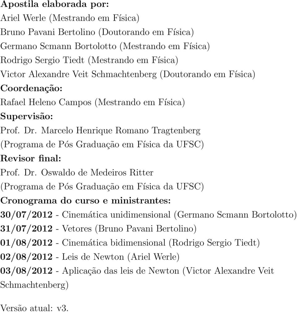 Marcelo Henrique Romano Tragtenberg (Programa de Pós Graduação em Física da UFSC) Revisor final: Prof. Dr.