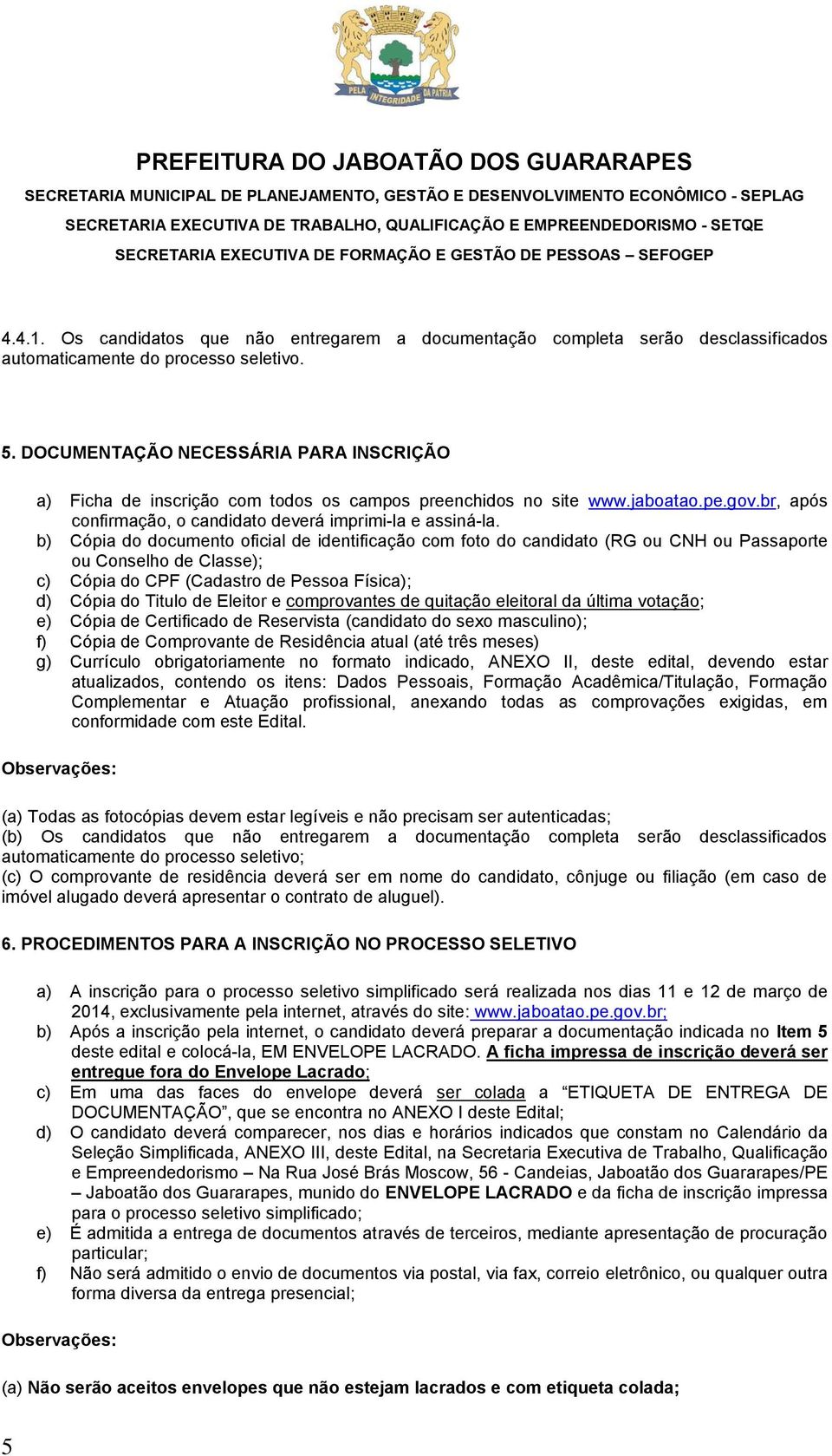 b) Cópia do documento oficial de identificação com foto do candidato (RG ou CNH ou Passaporte ou Conselho de Classe); c) Cópia do CPF (Cadastro de Pessoa Física); d) Cópia do Titulo de Eleitor e