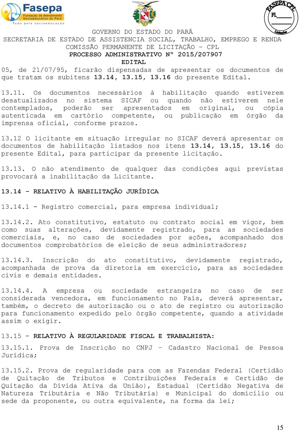 cartório competente, ou publicação em órgão da imprensa oficial, conforme prazos. 13.12 O licitante em situação irregular no SICAF deverá apresentar os documentos de habilitação listados nos itens 13.