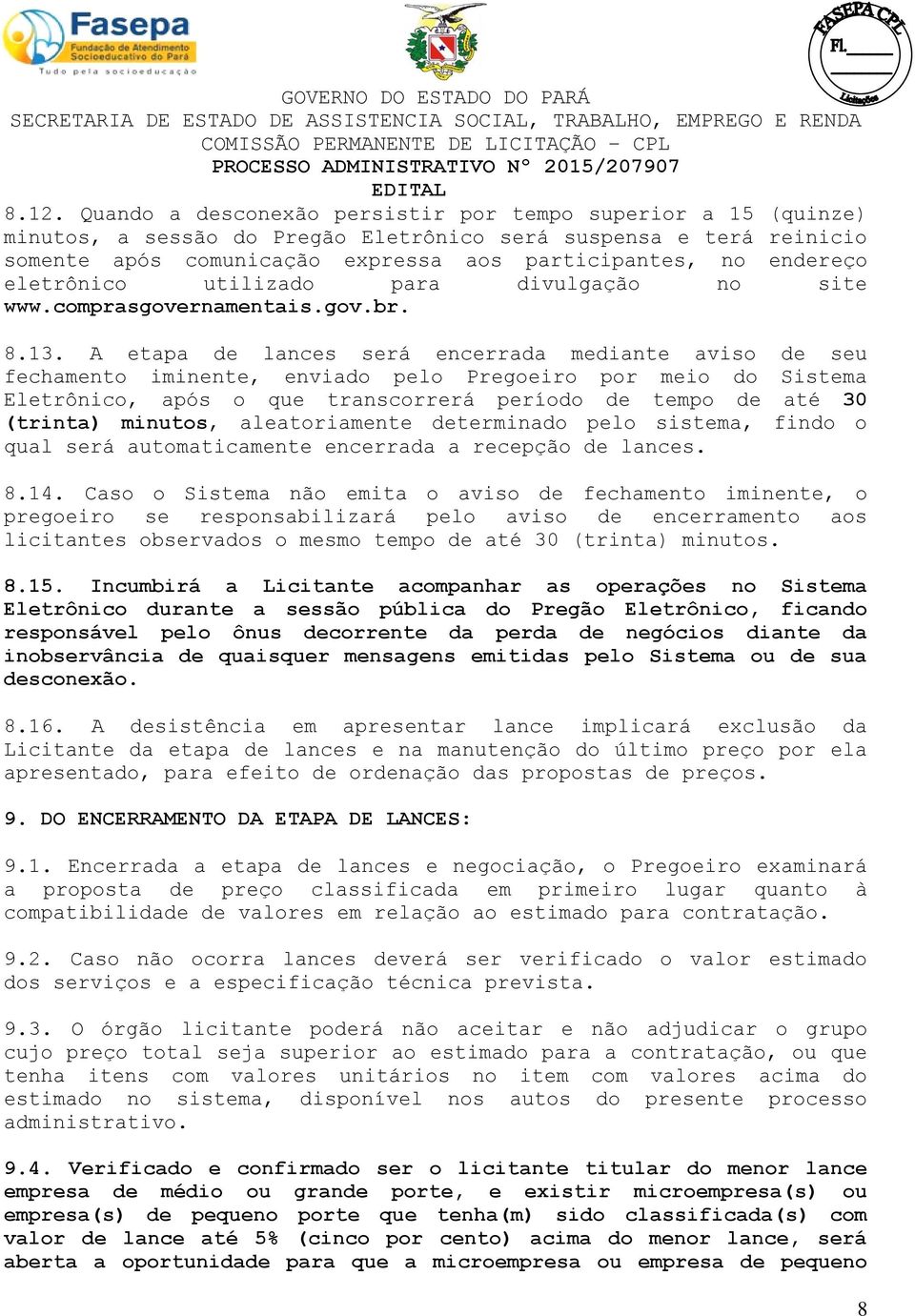 A etapa de lances será encerrada mediante aviso de seu fechamento iminente, enviado pelo Pregoeiro por meio do Sistema Eletrônico, após o que transcorrerá período de tempo de até 30 (trinta) minutos,