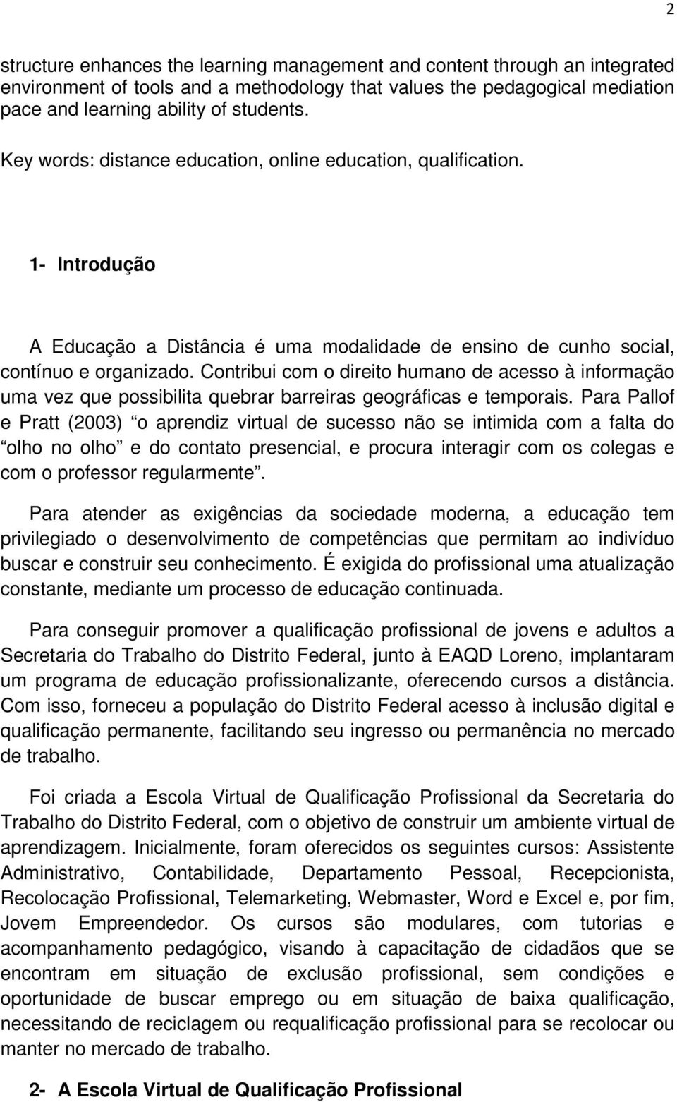 Contribui com o direito humano de acesso à informação uma vez que possibilita quebrar barreiras geográficas e temporais.