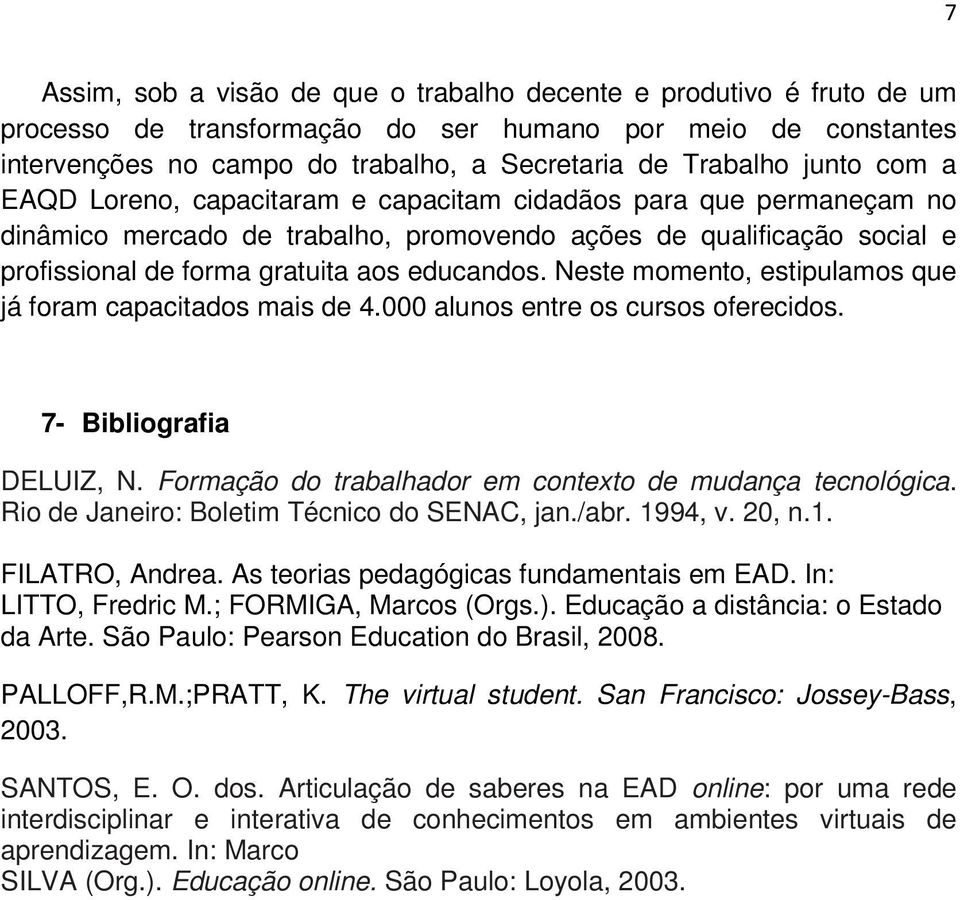 Neste momento, estipulamos que já foram capacitados mais de 4.000 alunos entre os cursos oferecidos. 7- Bibliografia DELUIZ, N. Formação do trabalhador em contexto de mudança tecnológica.